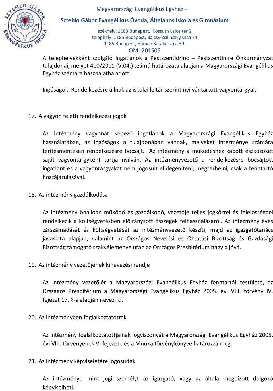 A vagyon feletti rendelkezési jogok Az intézmény vagyonát képező ingatlanok a Magyarországi Evangélikus Egyház használatában, az ingóságok a tulajdonában vannak, melyeket intézménye számára