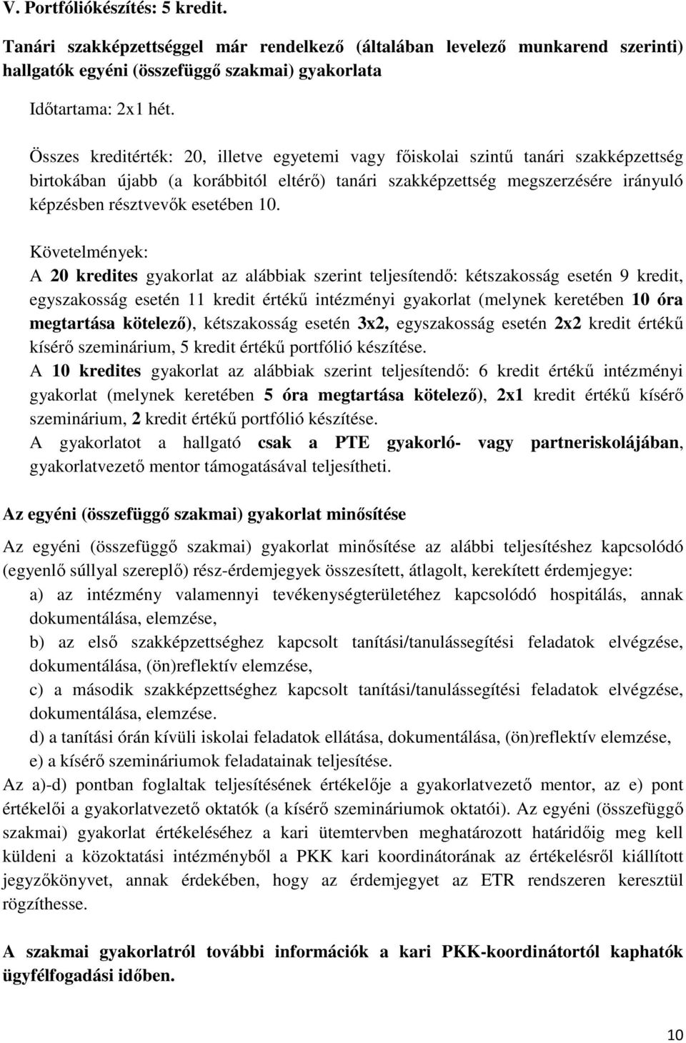 10. Követelmények: A 20 kredites gyakorlat az alábbiak szerint teljesítendő: kétszakosság esetén 9 kredit, egyszakosság esetén 11 kredit értékű intézményi gyakorlat (melynek keretében 10 óra