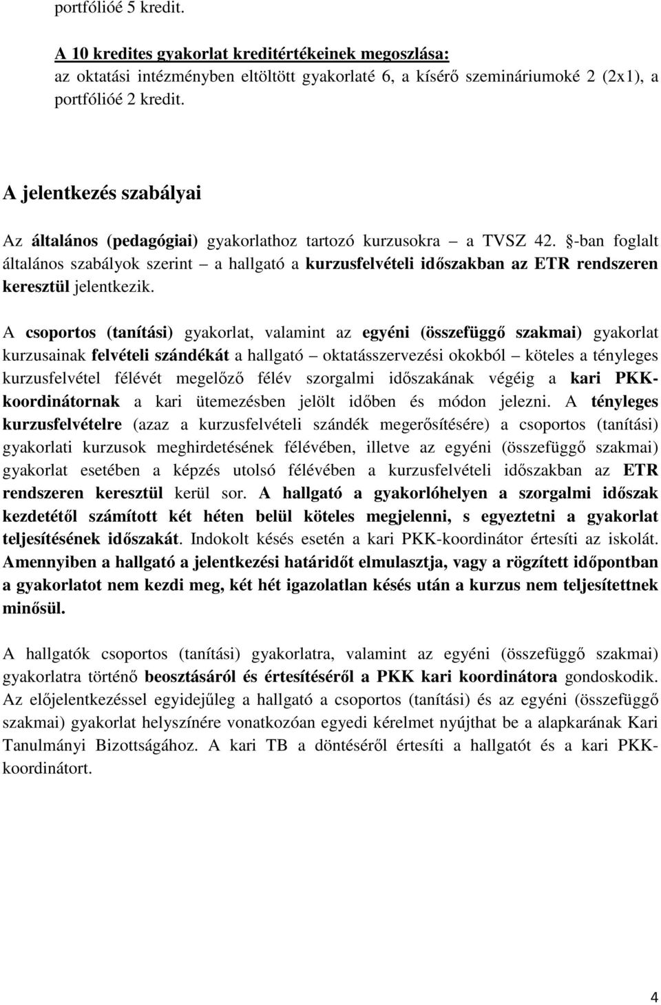 -ban foglalt általános szabályok szerint a hallgató a kurzusfelvételi időszakban az ETR rendszeren keresztül jelentkezik.