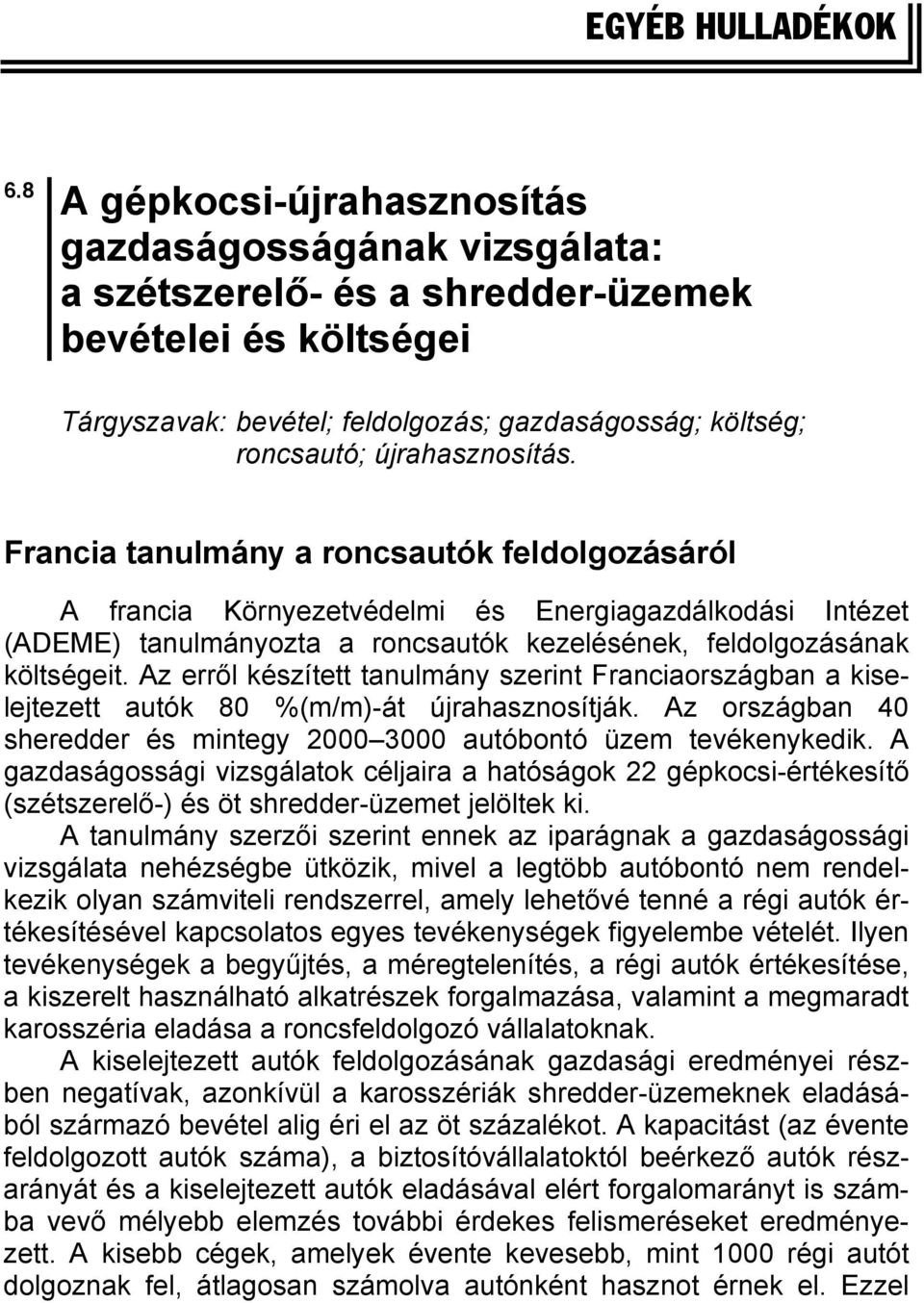 újrahasznosítás. Francia tanulmány a roncsautók feldolgozásáról A francia Környezetvédelmi és Energiagazdálkodási Intézet (ADEME) tanulmányozta a roncsautók kezelésének, feldolgozásának költségeit.