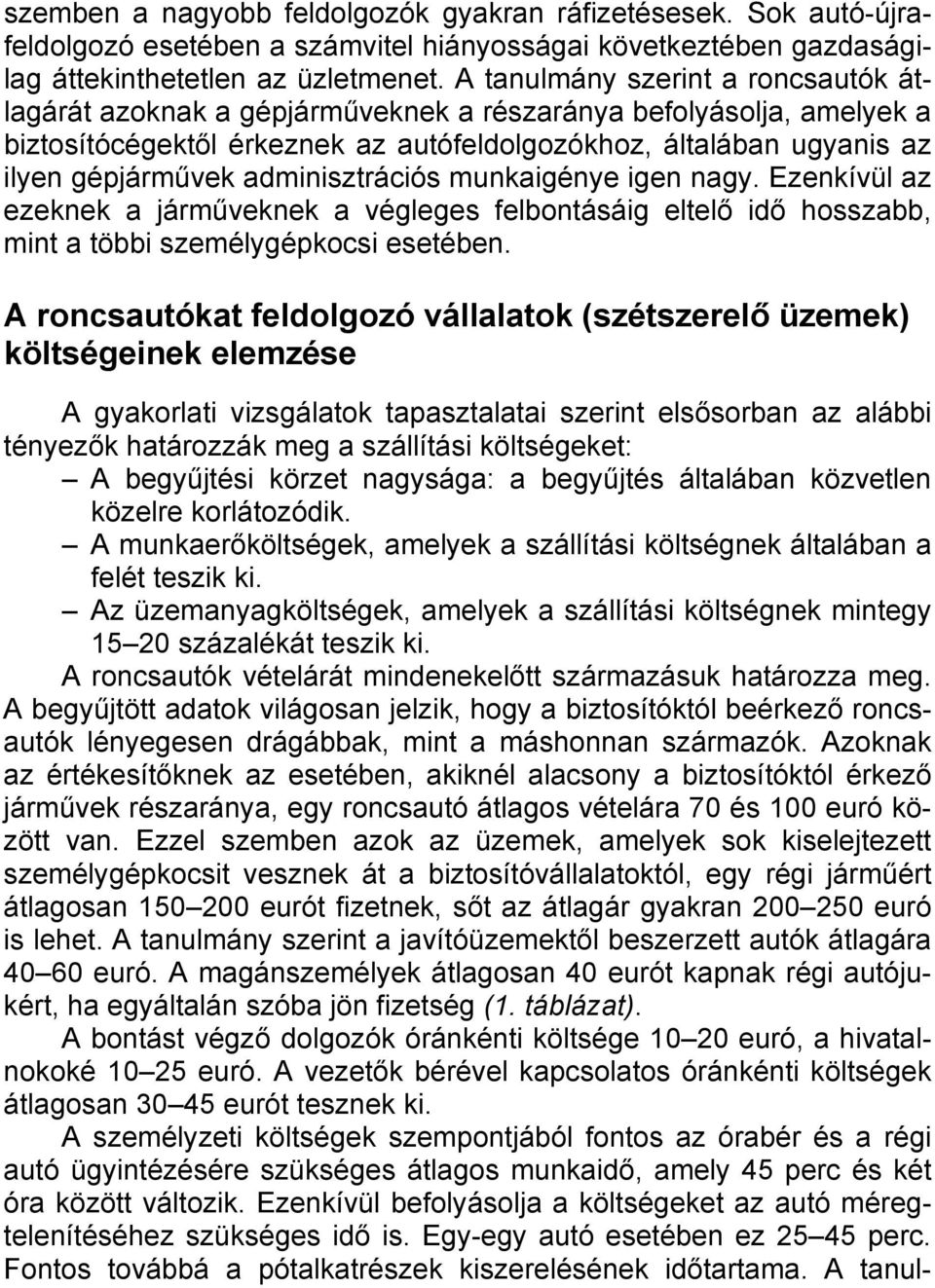 adminisztrációs munkaigénye igen nagy. Ezenkívül az ezeknek a járműveknek a végleges felbontásáig eltelő idő hosszabb, mint a többi személygépkocsi esetében.