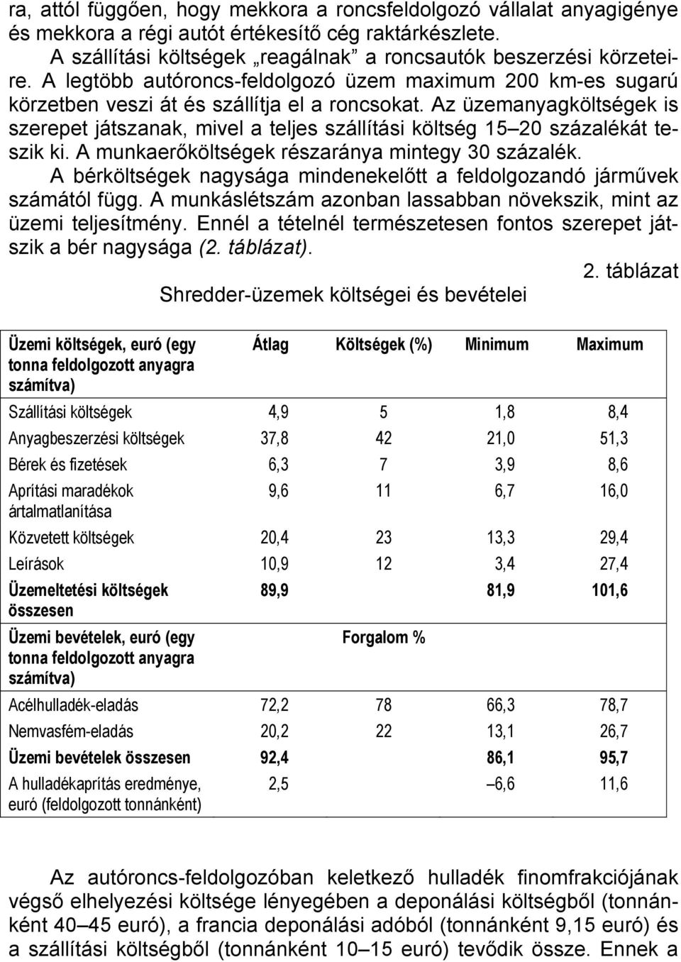 Az üzemanyagköltségek is szerepet játszanak, mivel a teljes szállítási költség 15 20 százalékát teszik ki. A munkaerőköltségek részaránya mintegy 30 százalék.