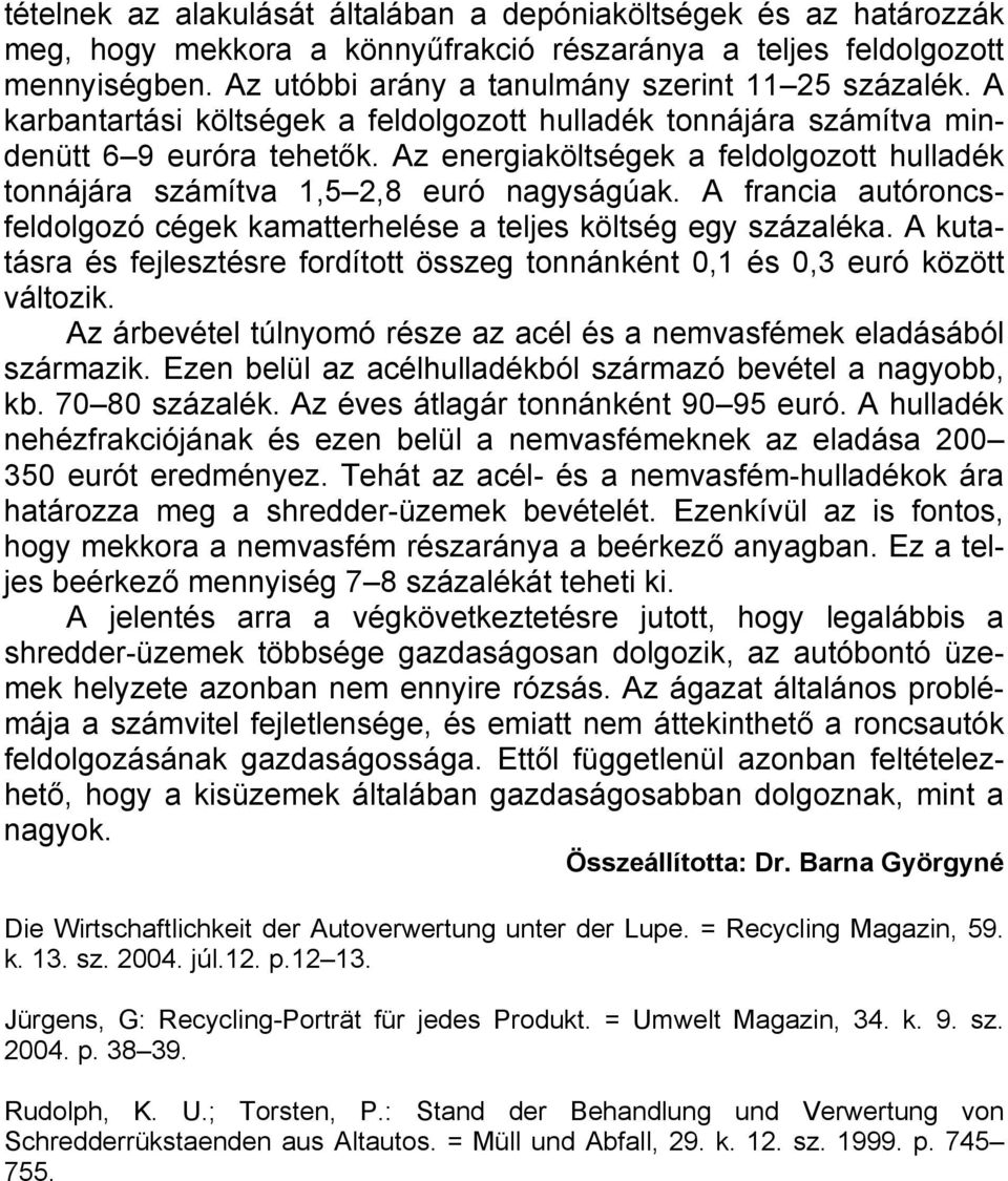 Az energiaköltségek a feldolgozott hulladék tonnájára számítva 1,5 2,8 euró nagyságúak. A francia autóroncsfeldolgozó cégek kamatterhelése a teljes költség egy százaléka.