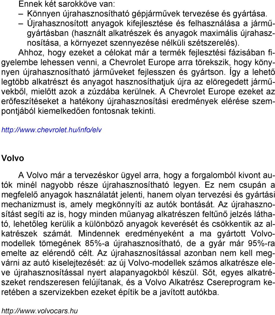 Ahhoz, hogy ezeket a célokat már a termék fejlesztési fázisában figyelembe lehessen venni, a Chevrolet Europe arra törekszik, hogy könynyen újrahasznosítható járműveket fejlesszen és gyártson.