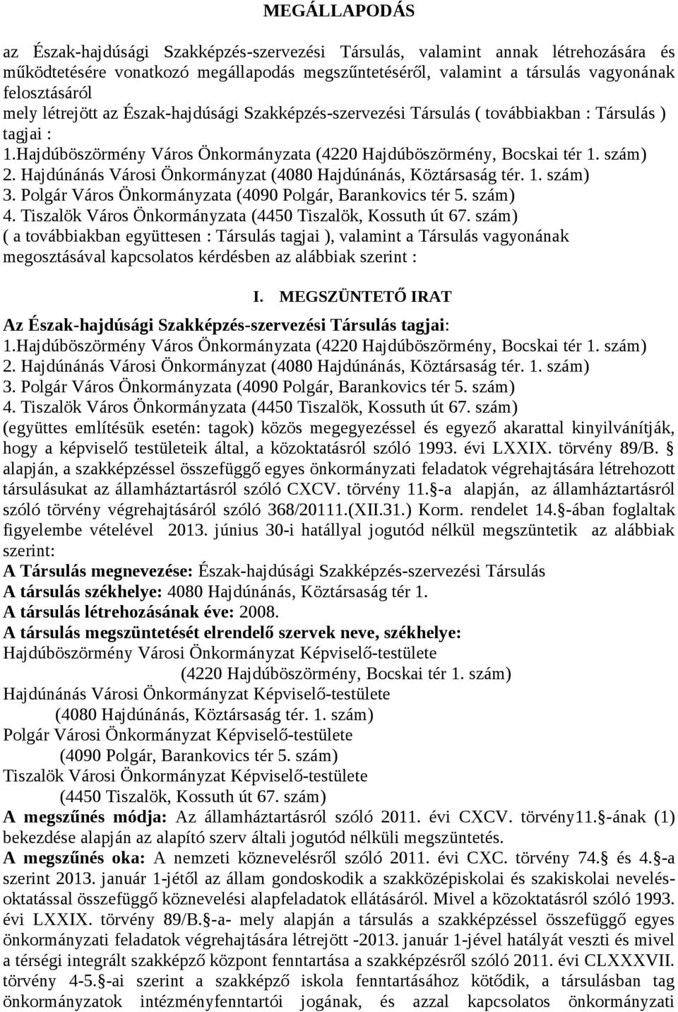 Hajdúnánás Városi Önkormányzat (4080 Hajdúnánás, Köztársaság tér. 1. szám) 3. Polgár Város Önkormányzata (4090 Polgár, Barankovics tér 5. szám) 4.