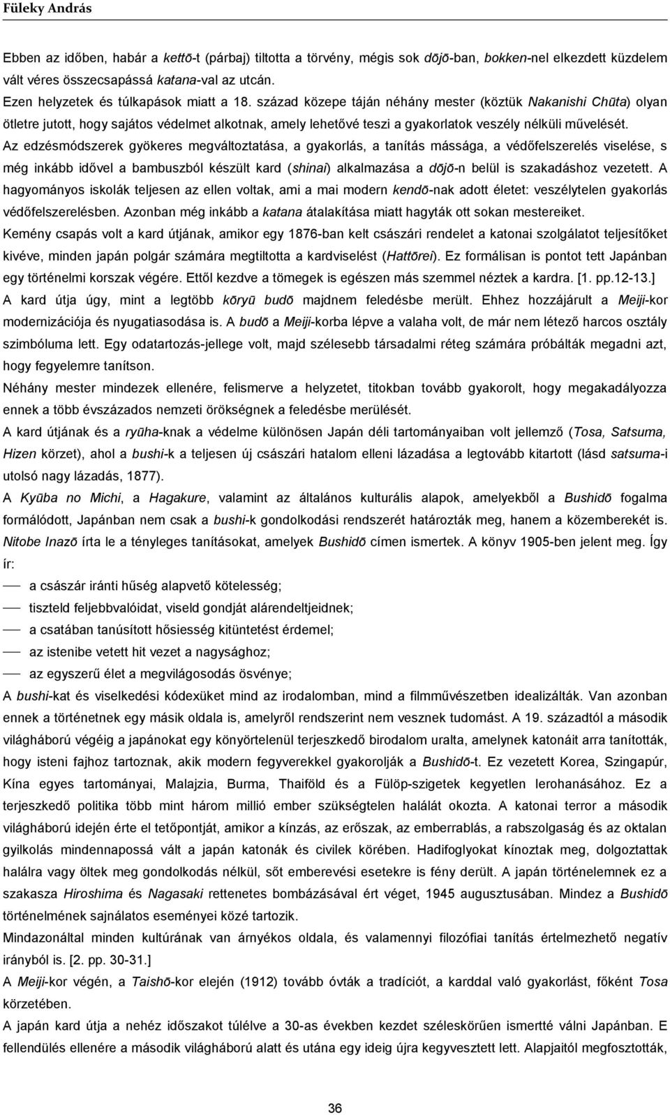 század közepe táján néhány mester (köztük Nakanishi Chūta) olyan ötletre jutott, hogy sajátos védelmet alkotnak, amely lehetővé teszi a gyakorlatok veszély nélküli művelését.