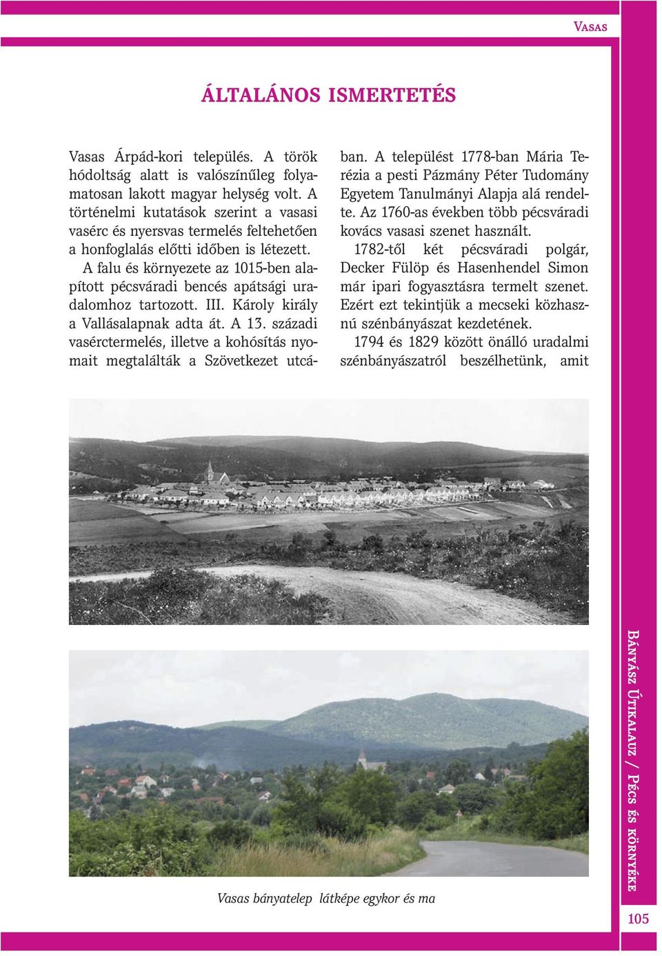 A falu és környezete az 1015-ben alapított pécsváradi bencés apátsági uradalomhoz tartozott. III. Károly király a Vallásalapnak adta át. A 13.