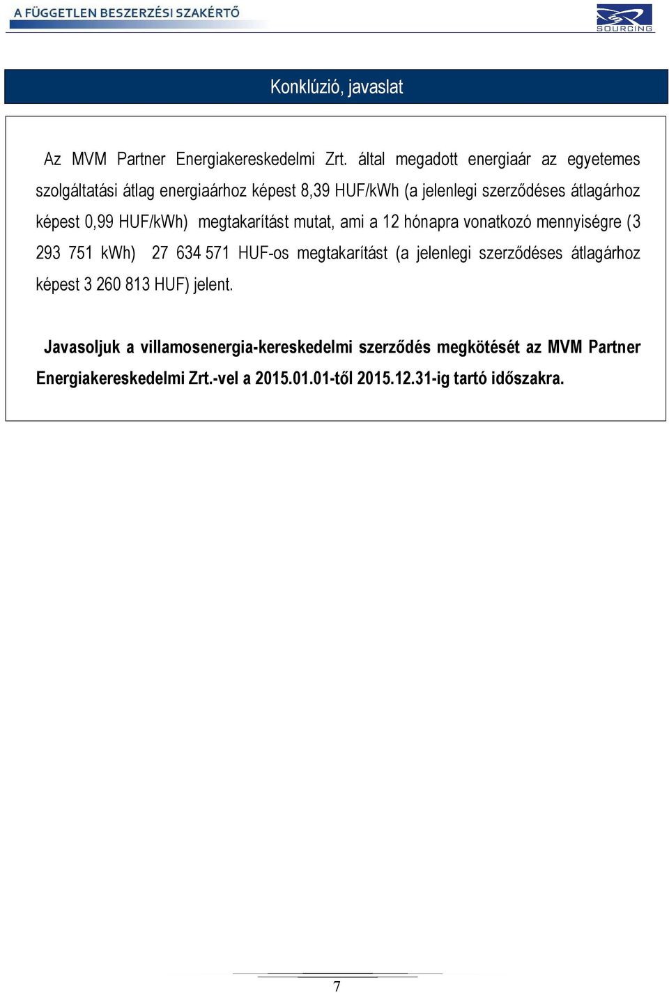 0,99 HUF/kWh) megtakarítást mutat, ami a 12 hónapra vonatkozó mennyiségre (3 293 751 kwh) 27 634 571 HUF-os megtakarítást (a jelenlegi