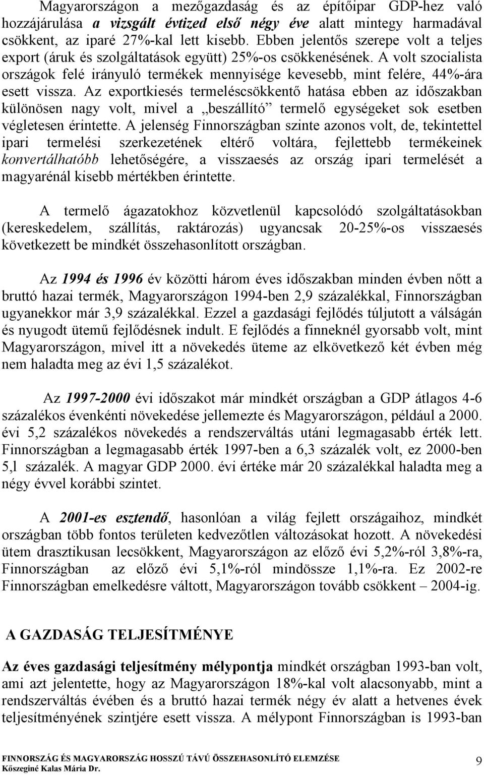 A volt szocialista országok felé irányuló termékek mennyisége kevesebb, mint felére, 44%-ára esett vissza.