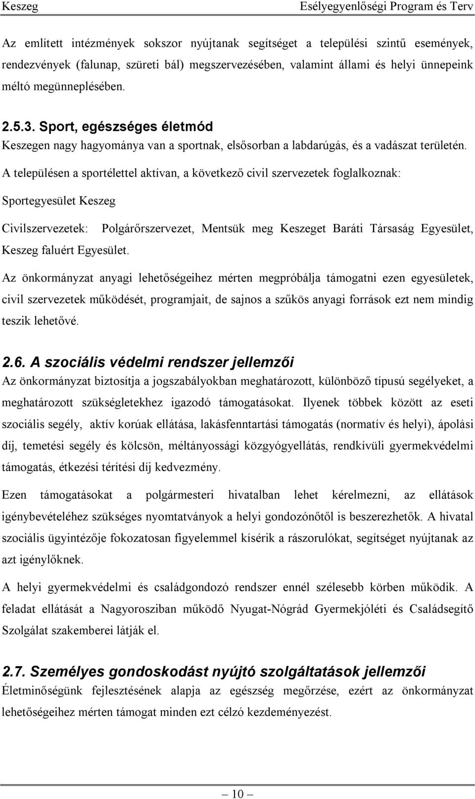 A településen a sportélettel aktívan, a következő civil szervezetek foglalkoznak: Sportegyesület Keszeg Civilszervezetek: Keszeg faluért Egyesület.