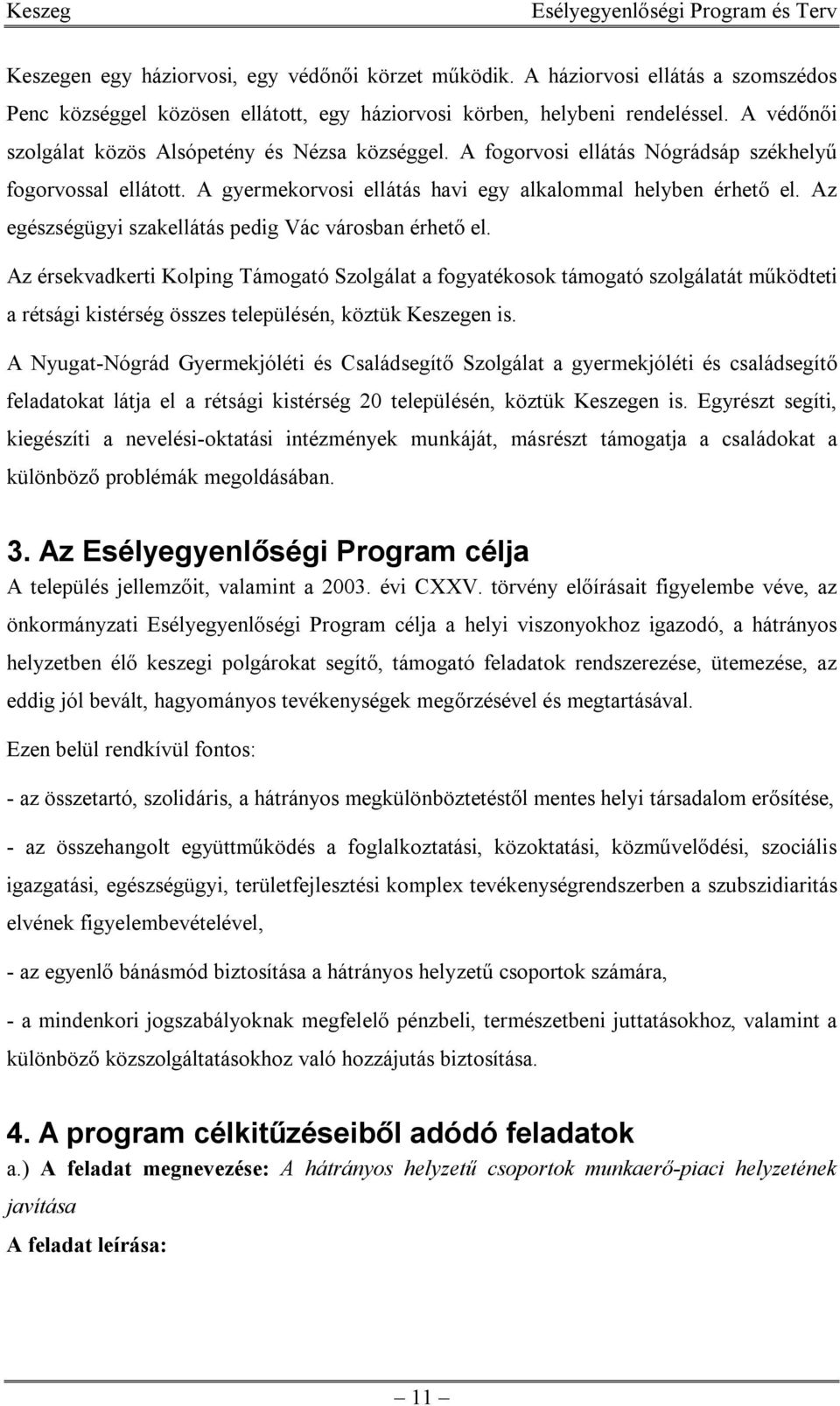 Az egészségügyi szakellátás pedig Vác városban érhető el.