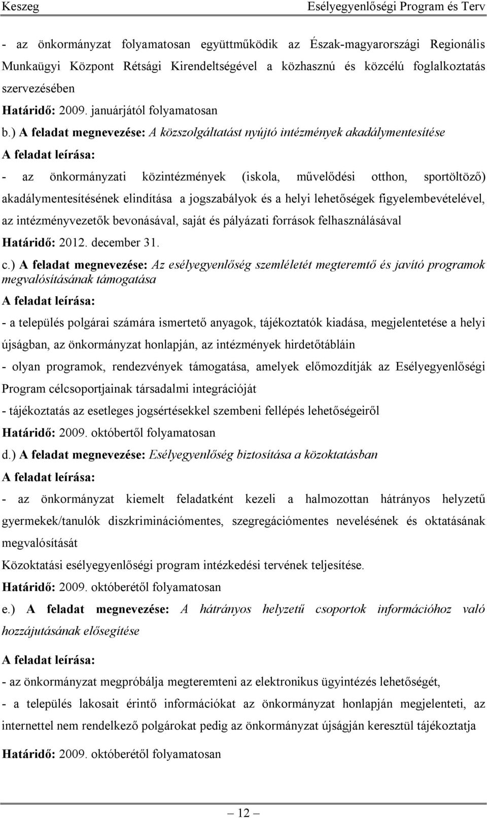 ) A feladat megnevezése: A közszolgáltatást nyújtó intézmények akadálymentesítése A feladat leírása: - az önkormányzati közintézmények (iskola, művelődési otthon, sportöltöző) akadálymentesítésének