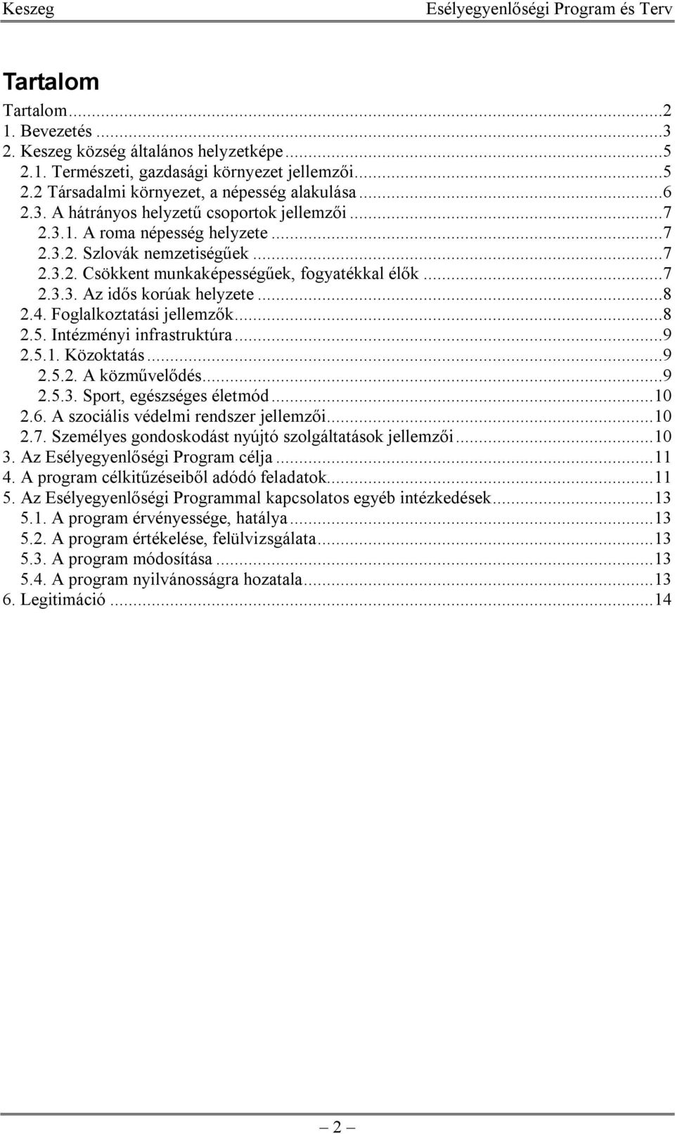 Intézményi infrastruktúra...9 2.5.1. Közoktatás...9 2.5.2. A közművelődés...9 2.5.3. Sport, egészséges életmód...10 2.6. A szociális védelmi rendszer jellemzői...10 2.7.