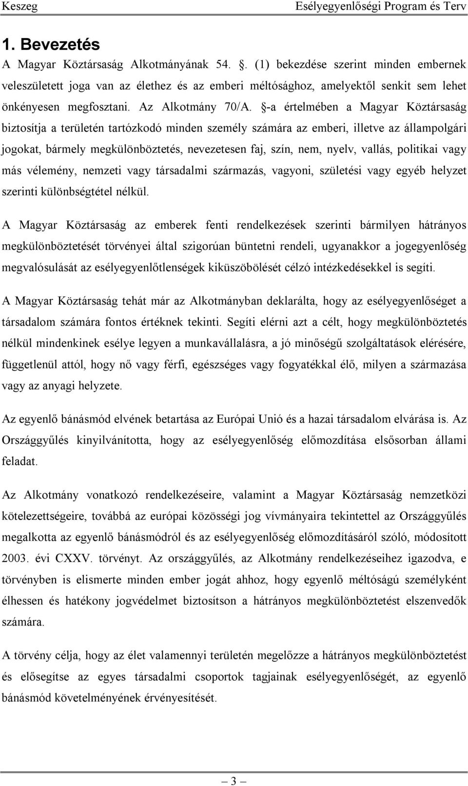 -a értelmében a Magyar Köztársaság biztosítja a területén tartózkodó minden személy számára az emberi, illetve az állampolgári jogokat, bármely megkülönböztetés, nevezetesen faj, szín, nem, nyelv,