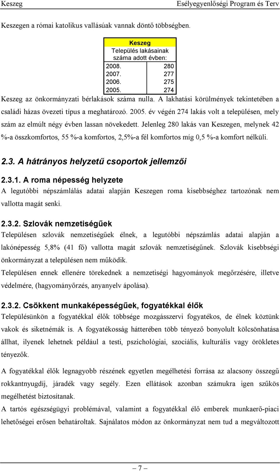 Jelenleg 280 lakás van Keszegen, melynek 42 %-a összkomfortos, 55 %-a komfortos, 2,5%-a fél komfortos míg 0,5 %-a komfort nélküli. 2.3. A hátrányos helyzetű csoportok jellemzői 2.3.1.