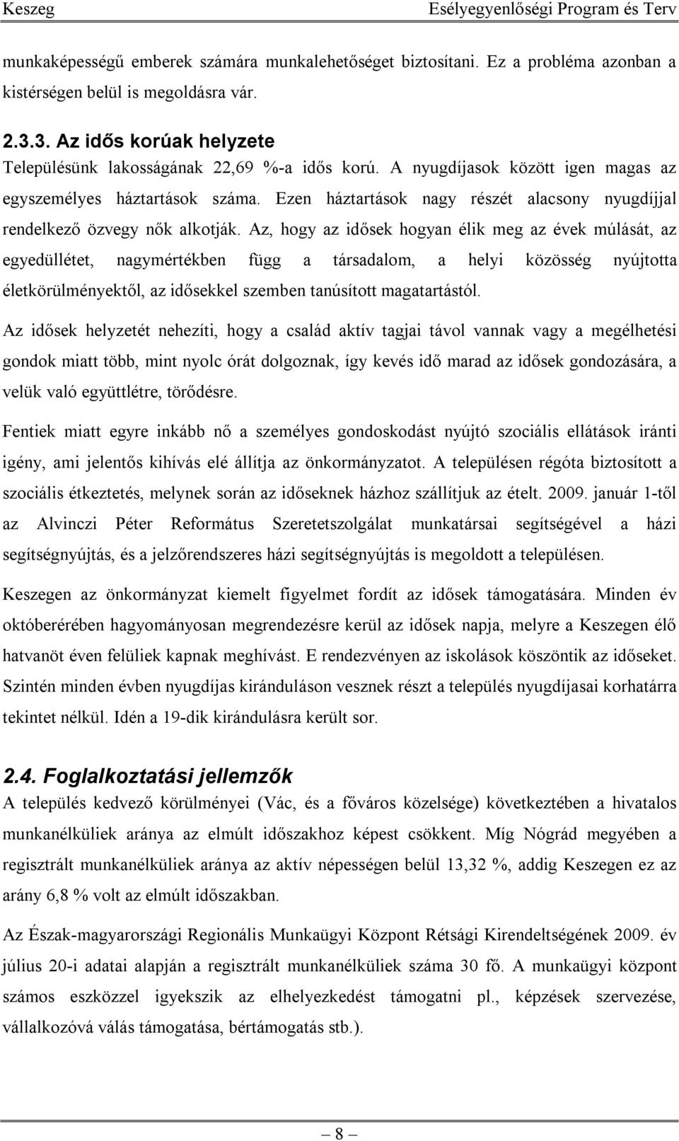 Az, hogy az idősek hogyan élik meg az évek múlását, az egyedüllétet, nagymértékben függ a társadalom, a helyi közösség nyújtotta életkörülményektől, az idősekkel szemben tanúsított magatartástól.