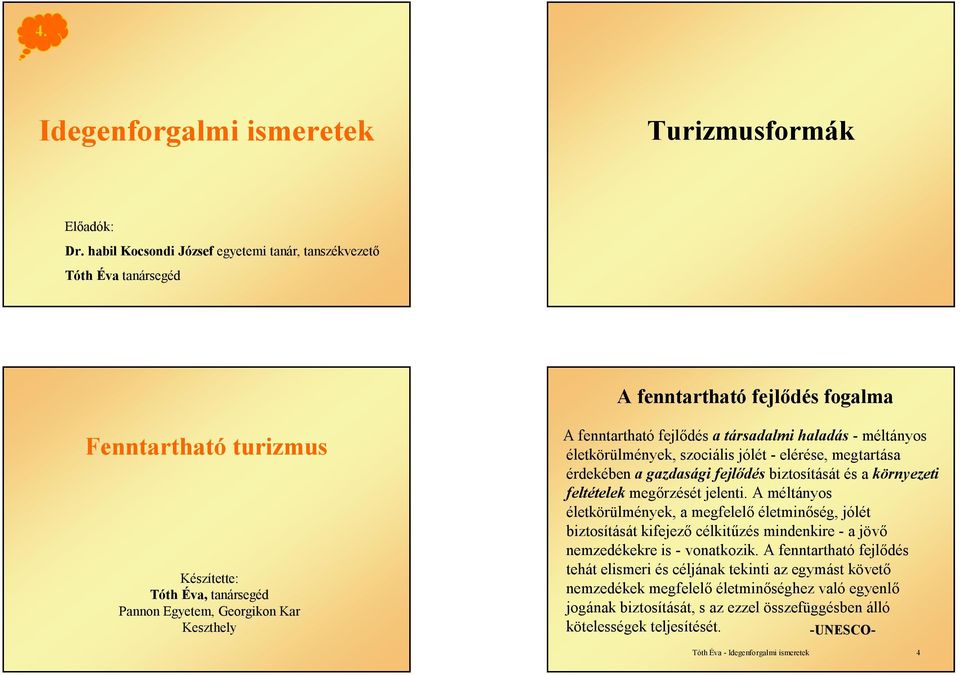 A fenntartható fejlődés a társadalmi haladás - méltányos életkörülmények, szociális jólét - elérése, megtartása érdekében a gazdasági fejlődés biztosítását és a környezeti feltételek megőrzését
