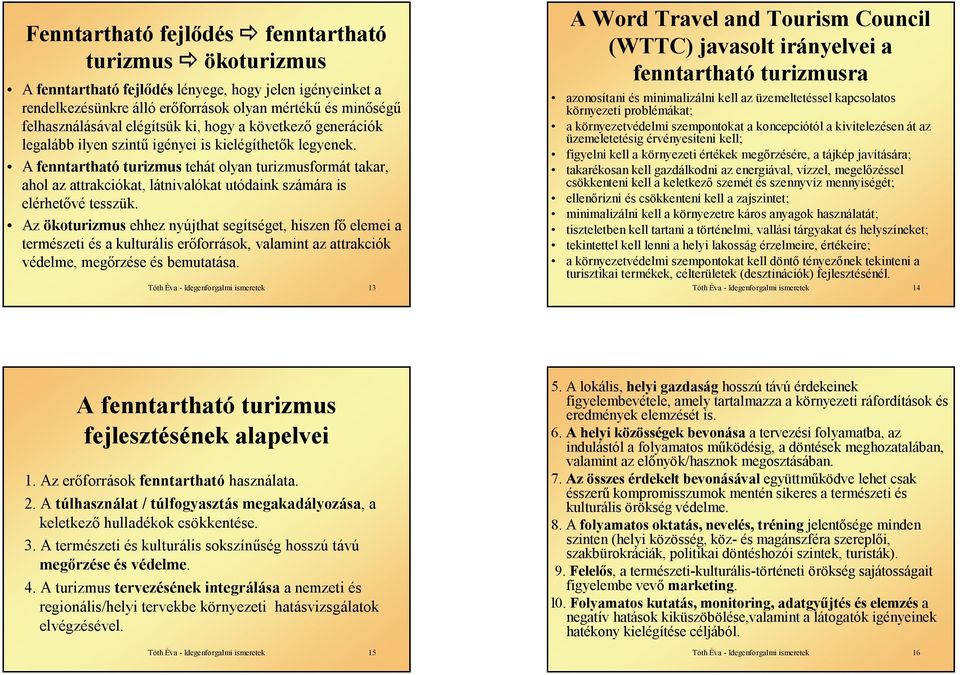 A fenntartható turizmus tehát olyan turizmusformát takar, ahol az attrakciókat, látnivalókat utódaink számára is elérhetővé tesszük.