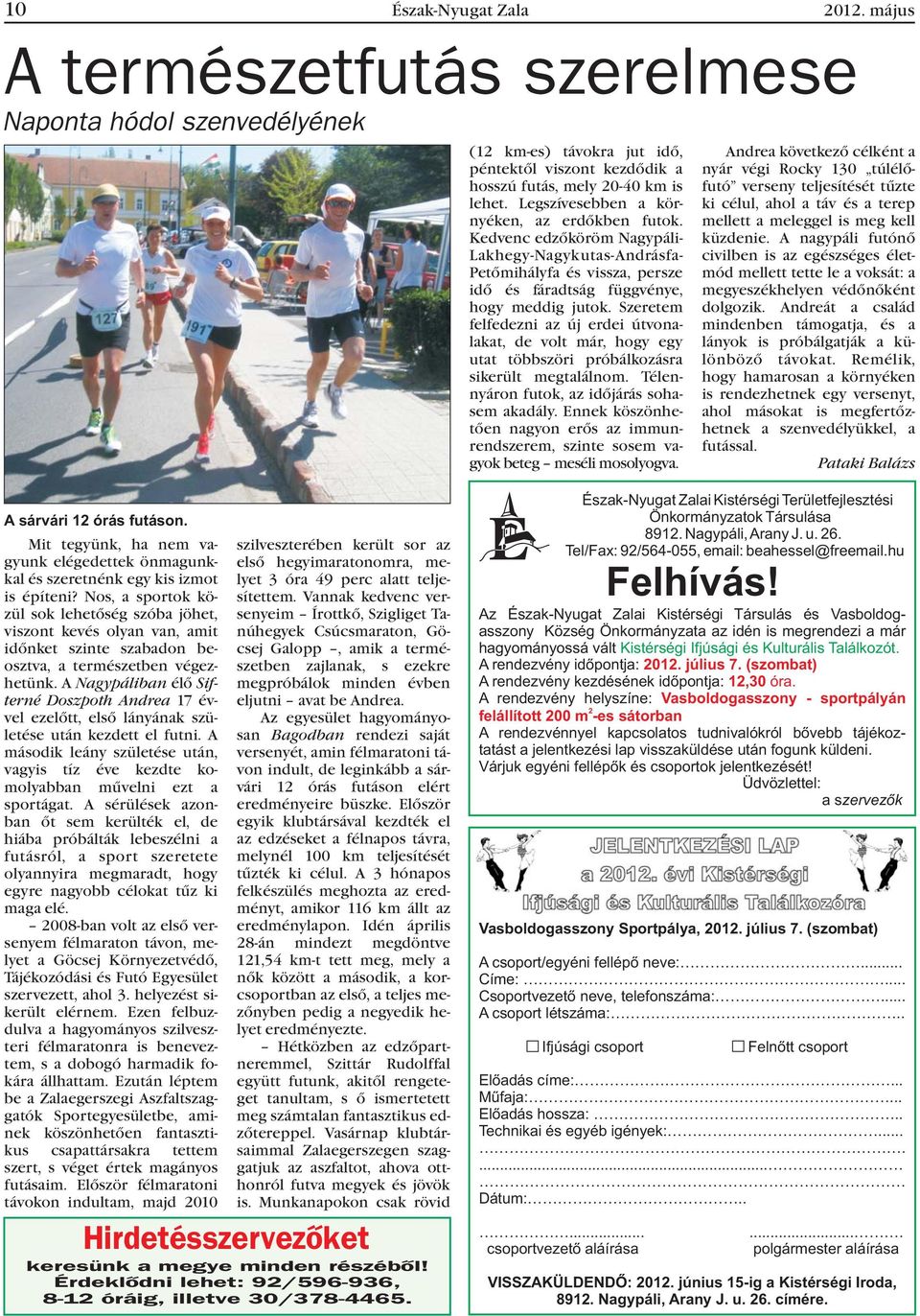 Szeretem felfedezni az új erdei útvonalakat, de volt már, hogy egy utat többszöri próbálkozásra sikerült megtalálnom. Télennyáron futok, az idõjárás sohasem akadály.