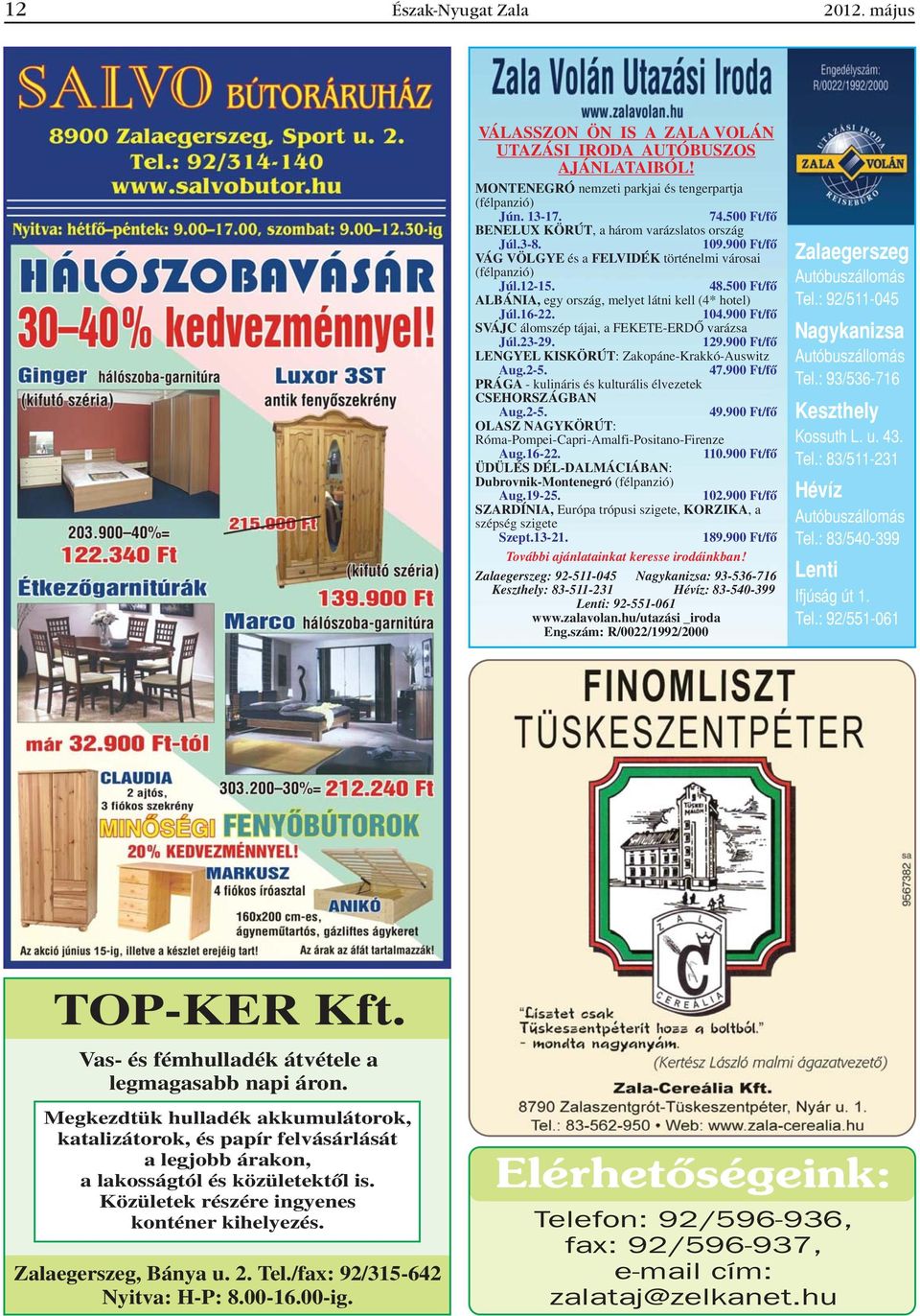 500 Ft/fõ ALBÁNIA, egy ország, melyet látni kell (4* hotel) Júl.16-22. 104.900 Ft/fõ SVÁJC álomszép tájai, a FEKETE-ERDÕ varázsa Júl.23-29. 129.900 Ft/fõ LENGYEL KISKÖRÚT: Zakopáne-Krakkó-Auswitz Aug.