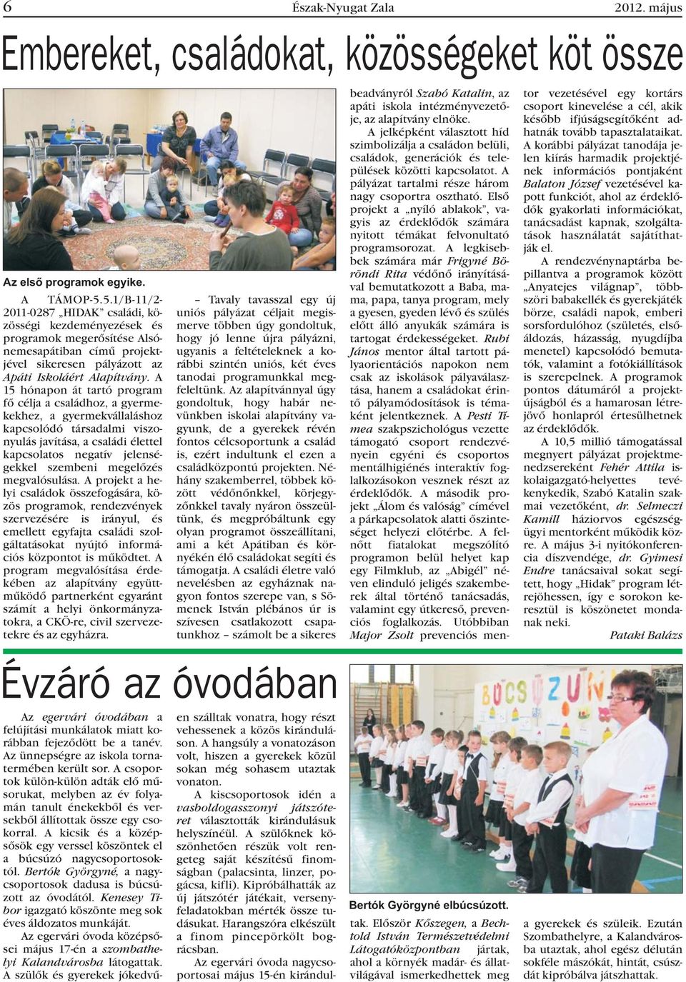 A 15 hónapon át tartó program fõ célja a családhoz, a gyermekekhez, a gyermekvállaláshoz kapcsolódó társadalmi viszonyulás javítása, a családi élettel kapcsolatos negatív jelenségekkel szembeni