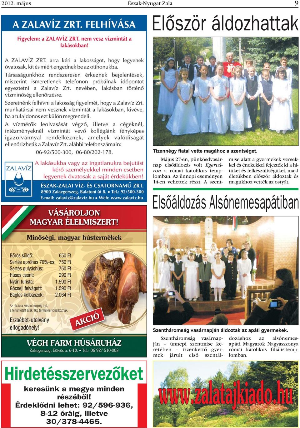 A szent- mise alatt a gyermekek versekkel és énekekkel fejezték ki a hitüket és felkészültségüket, majd életükben elõször áldoztak és magukhoz vették az ostyát.