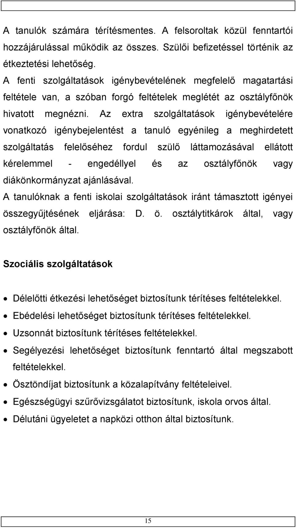 Az extra szolgáltatások igénybevételére vonatkozó igénybejelentést a tanuló egyénileg a meghirdetett szolgáltatás felelőséhez fordul szülő láttamozásával ellátott kérelemmel - engedéllyel és az