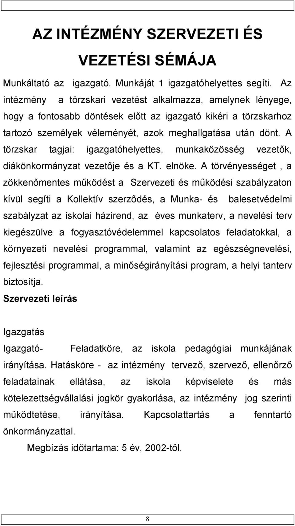 A törzskar tagjai: igazgatóhelyettes, munkaközösség vezetők, diákönkormányzat vezetője és a KT. elnöke.