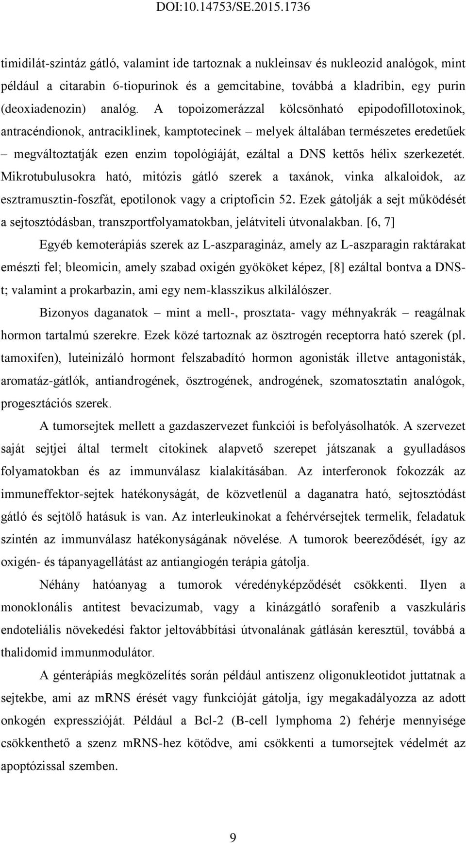 A topoizomerázzal kölcsönható epipodofillotoxinok, antracéndionok, antraciklinek, kamptotecinek melyek általában természetes eredetűek megváltoztatják ezen enzim topológiáját, ezáltal a DS kettős