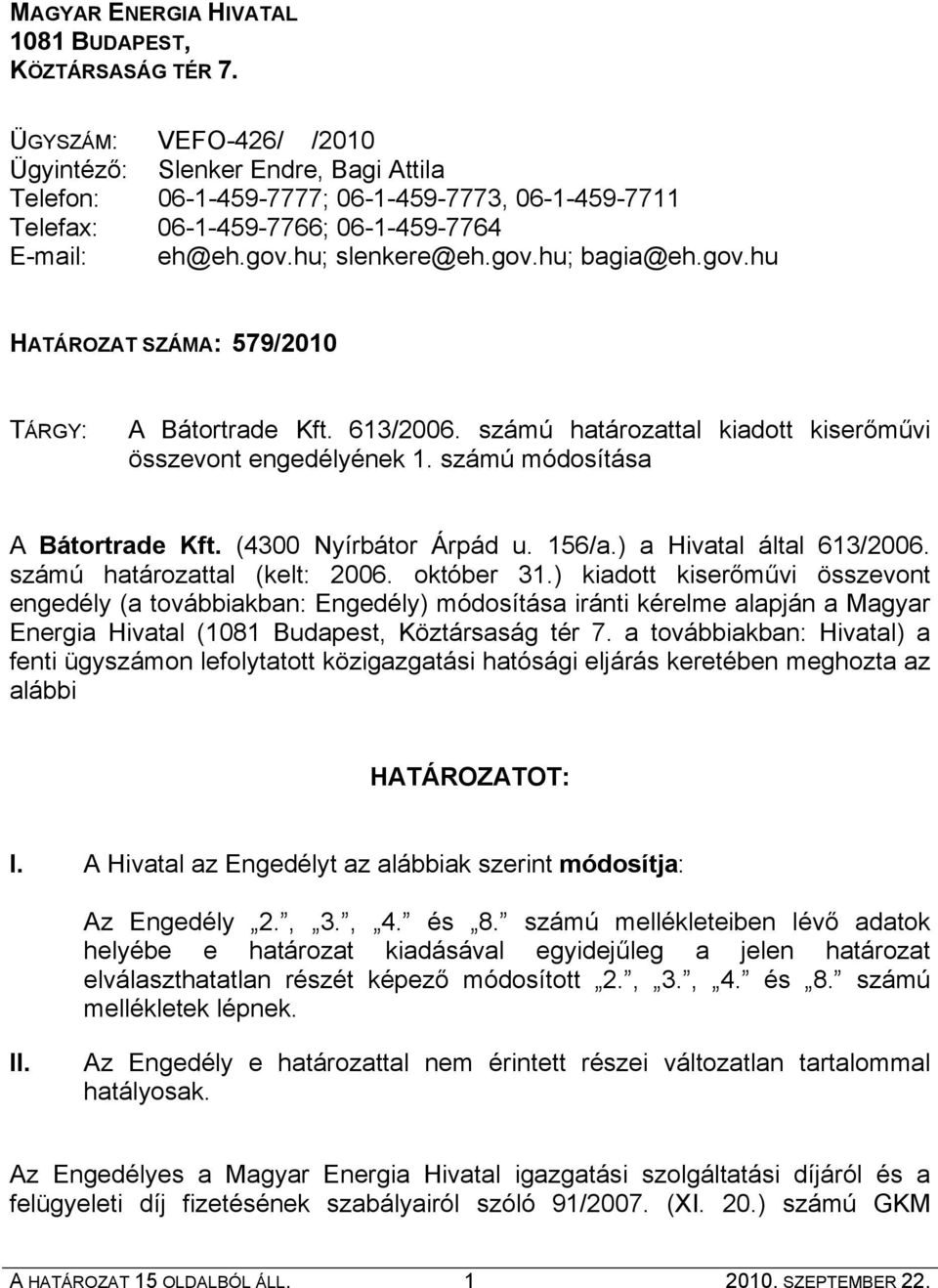 gov.hu HATÁROZAT SZÁMA: 579/2010 TÁRGY: A Bátortrade Kft. 613/2006. számú határozattal kiadott kiserőművi összevont engedélyének 1. számú módosítása A Bátortrade Kft. (4300 Nyírbátor Árpád u. 156/a.