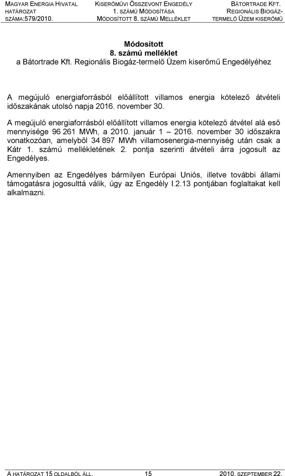 A megújuló energiaforrásból előállított villamos energia kötelező átvétel alá eső mennyisége 96 261 MWh, a 2010. január 1 2016.