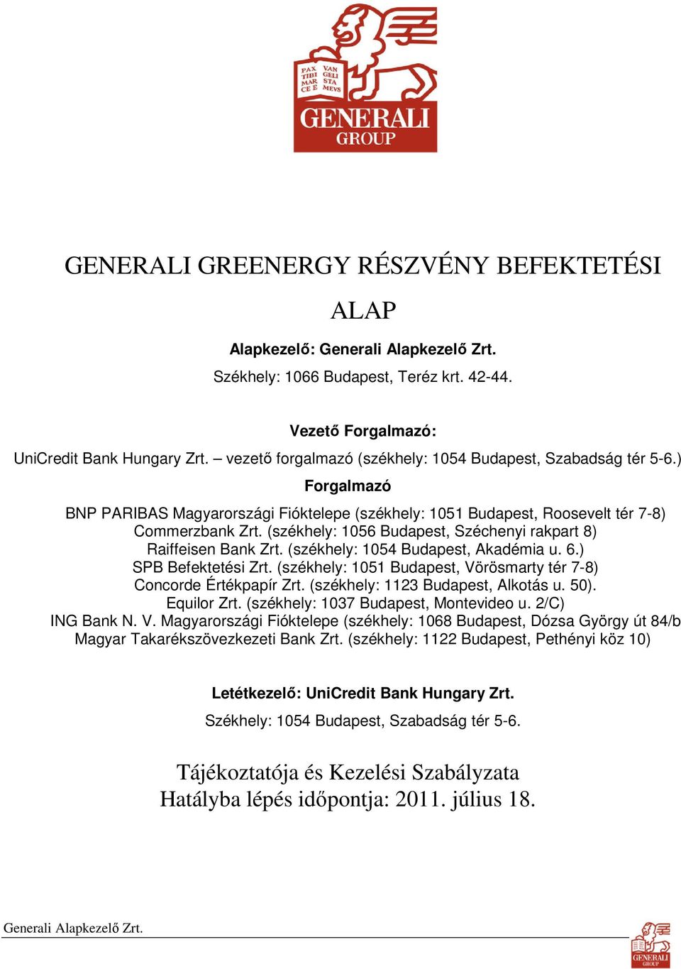 (székhely: 1056 Budapest, Széchenyi rakpart 8) Raiffeisen Bank Zrt. (székhely: 1054 Budapest, Akadémia u. 6.) SPB Befektetési Zrt.
