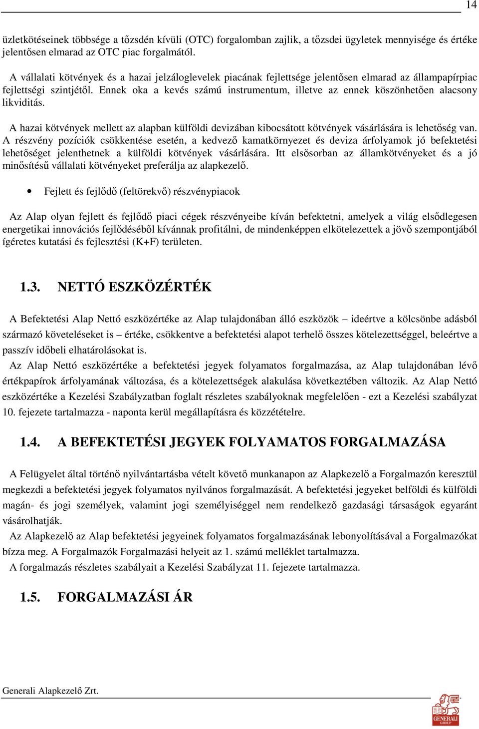 Ennek oka a kevés számú instrumentum, illetve az ennek köszönhetıen alacsony likviditás. A hazai kötvények mellett az alapban külföldi devizában kibocsátott kötvények vásárlására is lehetıség van.