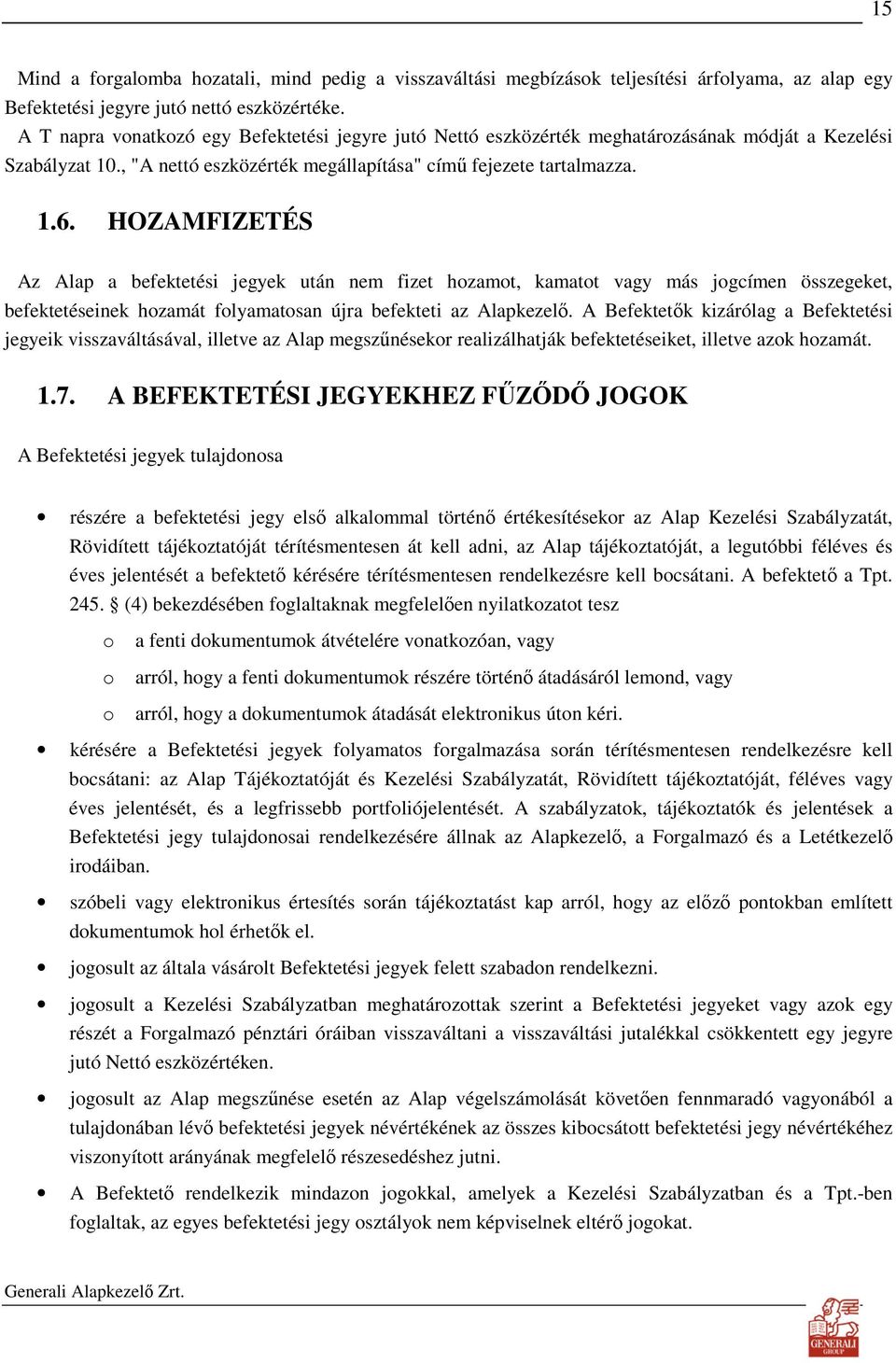 HOZAMFIZETÉS Az Alap a befektetési jegyek után nem fizet hozamot, kamatot vagy más jogcímen összegeket, befektetéseinek hozamát folyamatosan újra befekteti az Alapkezelı.