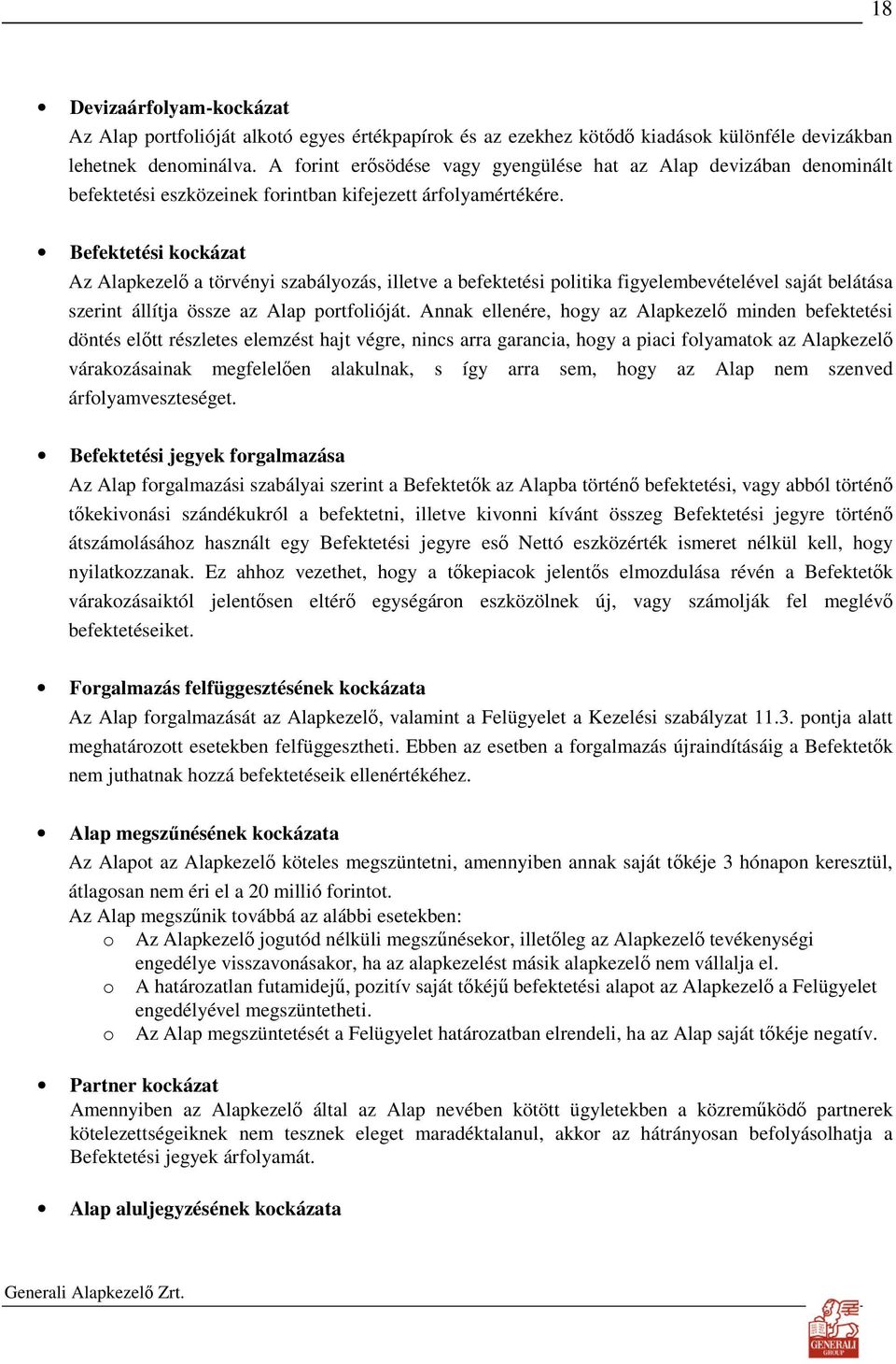 Befektetési kockázat Az Alapkezelı a törvényi szabályozás, illetve a befektetési politika figyelembevételével saját belátása szerint állítja össze az Alap portfolióját.