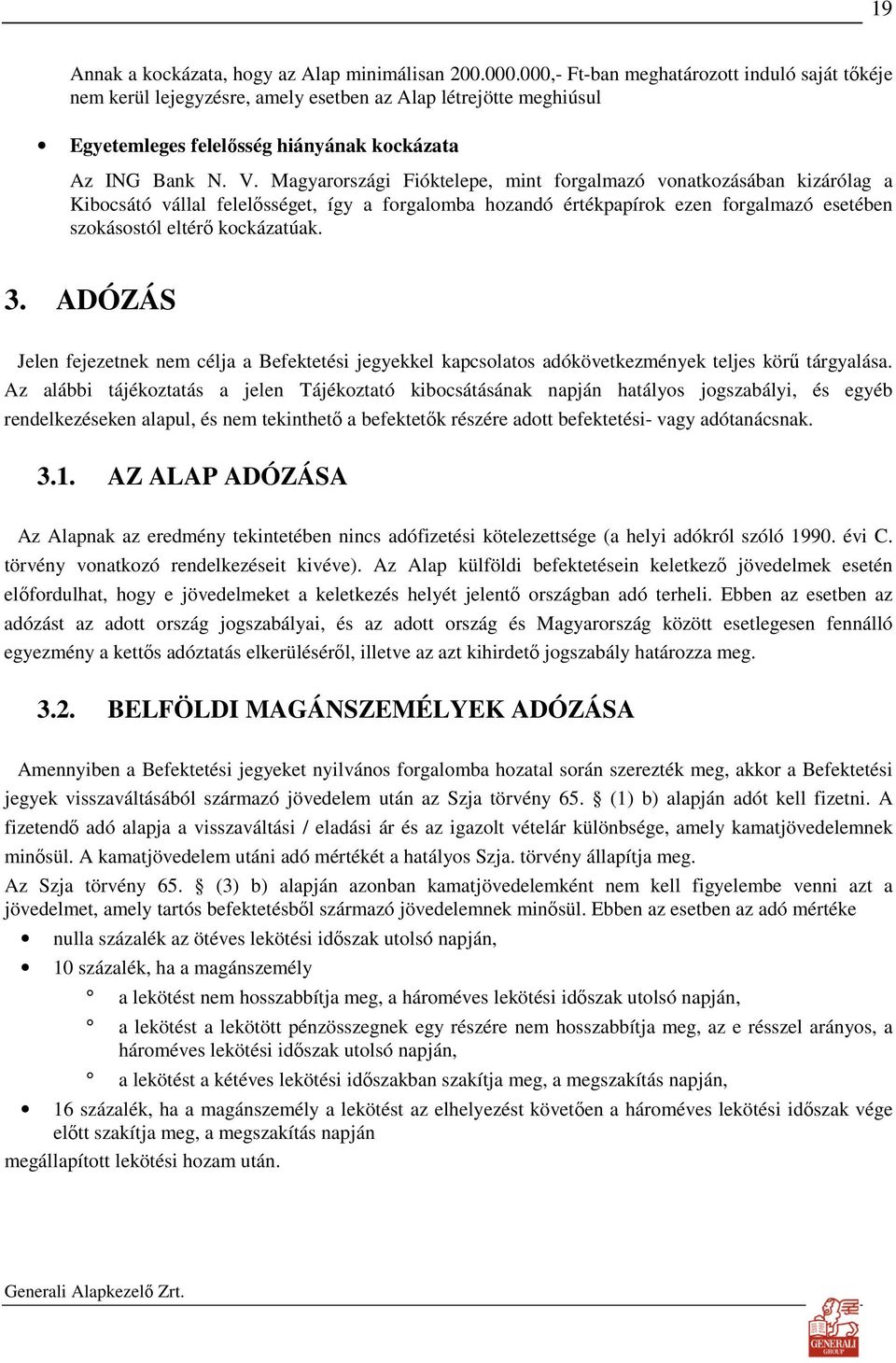 Magyarországi Fióktelepe, mint forgalmazó vonatkozásában kizárólag a Kibocsátó vállal felelısséget, így a forgalomba hozandó értékpapírok ezen forgalmazó esetében szokásostól eltérı kockázatúak. 3.