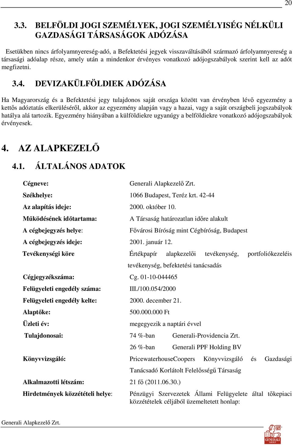 DEVIZAKÜLFÖLDIEK ADÓZÁSA Ha Magyarország és a Befektetési jegy tulajdonos saját országa között van érvényben lévı egyezmény a kettıs adóztatás elkerülésérıl, akkor az egyezmény alapján vagy a hazai,