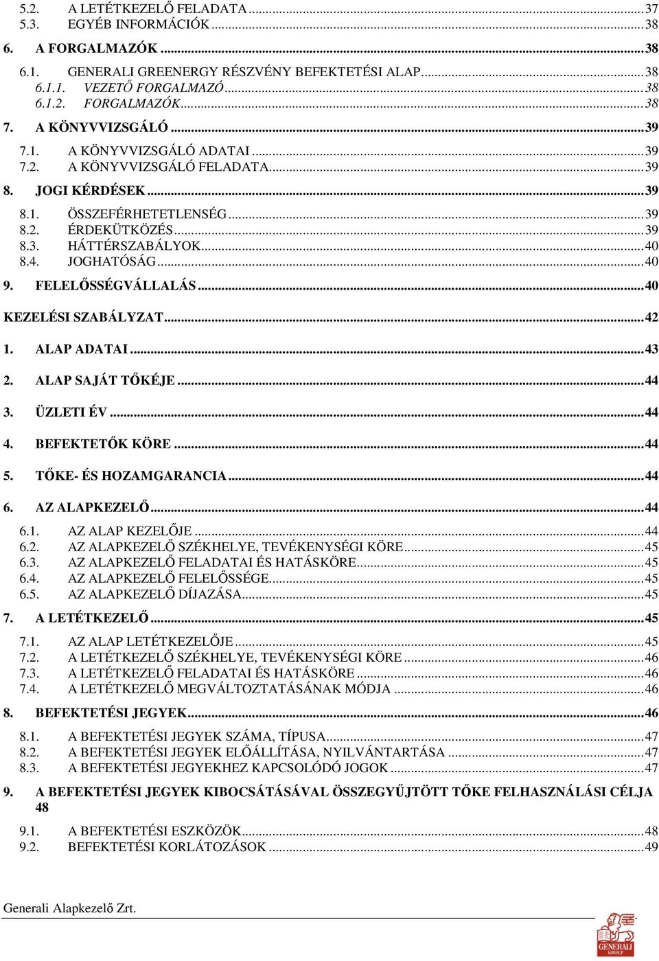 8.4. JOGHATÓSÁG...40 9. FELELİSSÉGVÁLLALÁS...40 KEZELÉSI SZABÁLYZAT...42 1. ALAP ADATAI...43 2. ALAP SAJÁT TİKÉJE...44 3. ÜZLETI ÉV...44 4. BEFEKTETİK KÖRE...44 5. TİKE- ÉS HOZAMGARANCIA...44 6.