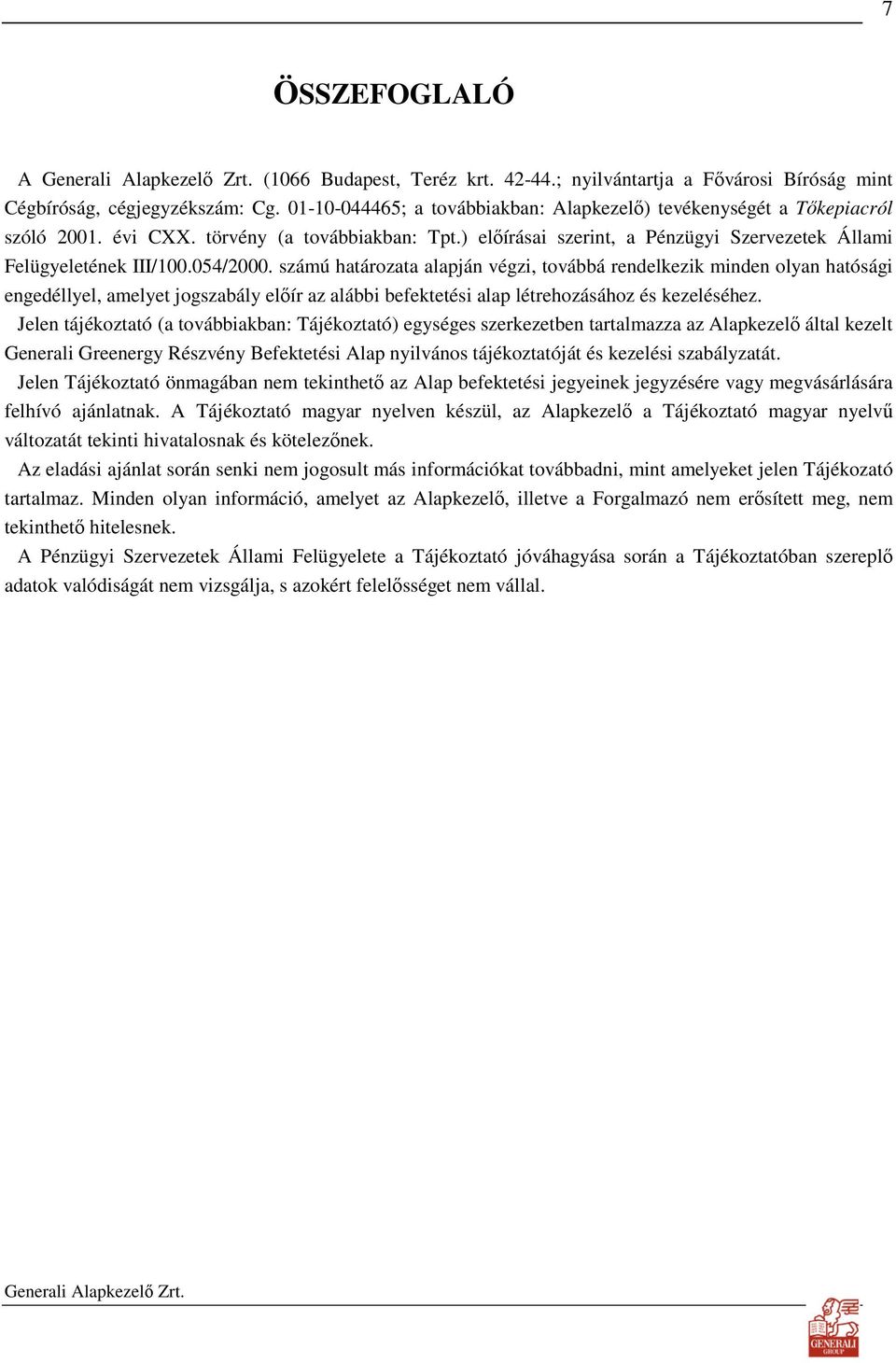 054/2000. számú határozata alapján végzi, továbbá rendelkezik minden olyan hatósági engedéllyel, amelyet jogszabály elıír az alábbi befektetési alap létrehozásához és kezeléséhez.