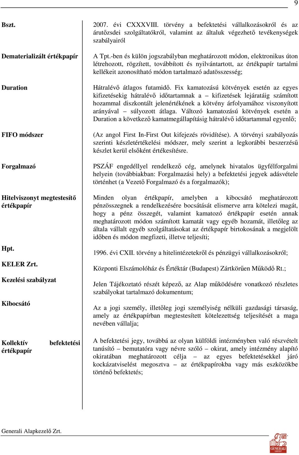-ben és külön jogszabályban meghatározott módon, elektronikus úton létrehozott, rögzített, továbbított és nyilvántartott, az értékpapír tartalmi kellékeit azonosítható módon tartalmazó adatösszesség;