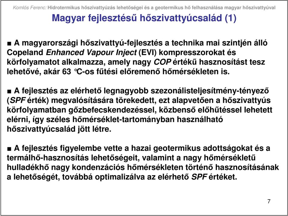 A fejlesztés az elérhetı legnagyobb szezonálisteljesítmény-tényezı (SPF érték) megvalósítására törekedett, ezt alapvetıen a hıszivattyús körfolyamatban gızbefecskendezéssel, közbensı elıhőtéssel