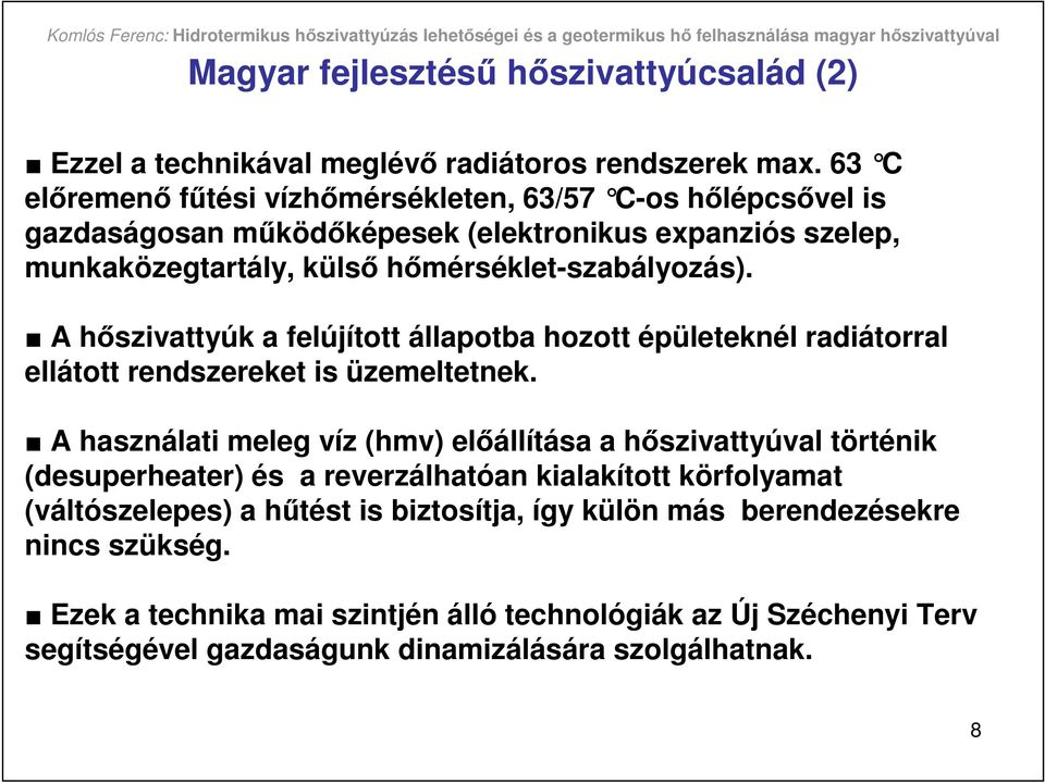 A hıszivattyúk a felújított állapotba hozott épületeknél radiátorral ellátott rendszereket is üzemeltetnek.