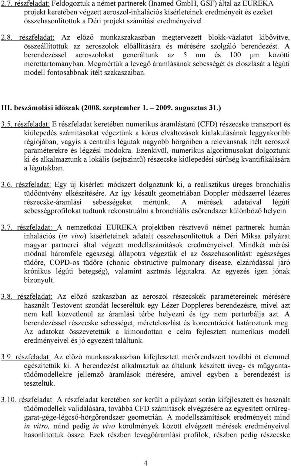 A berendezéssel aeroszolokat generáltunk az 5 nm és 100 μm közötti mérettartományban. Megmértük a levegő áramlásának sebességét és eloszlását a légúti modell fontosabbnak ítélt szakaszaiban. III.