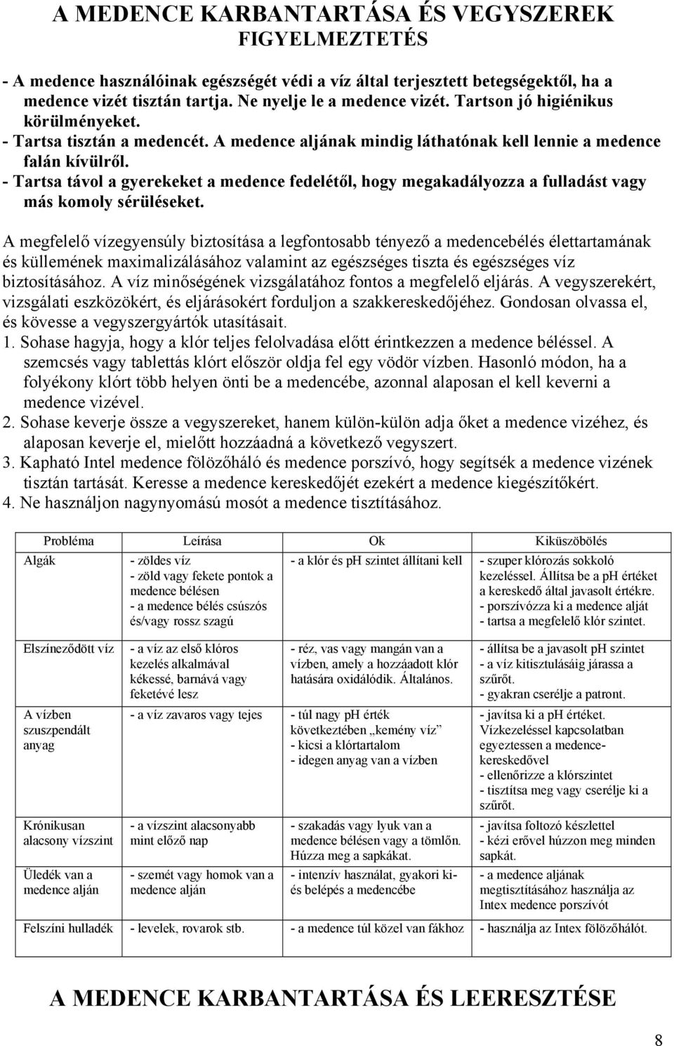 - Tartsa távol a gyerekeket a medence fedelétől, hogy megakadályozza a fulladást vagy más komoly sérüléseket.