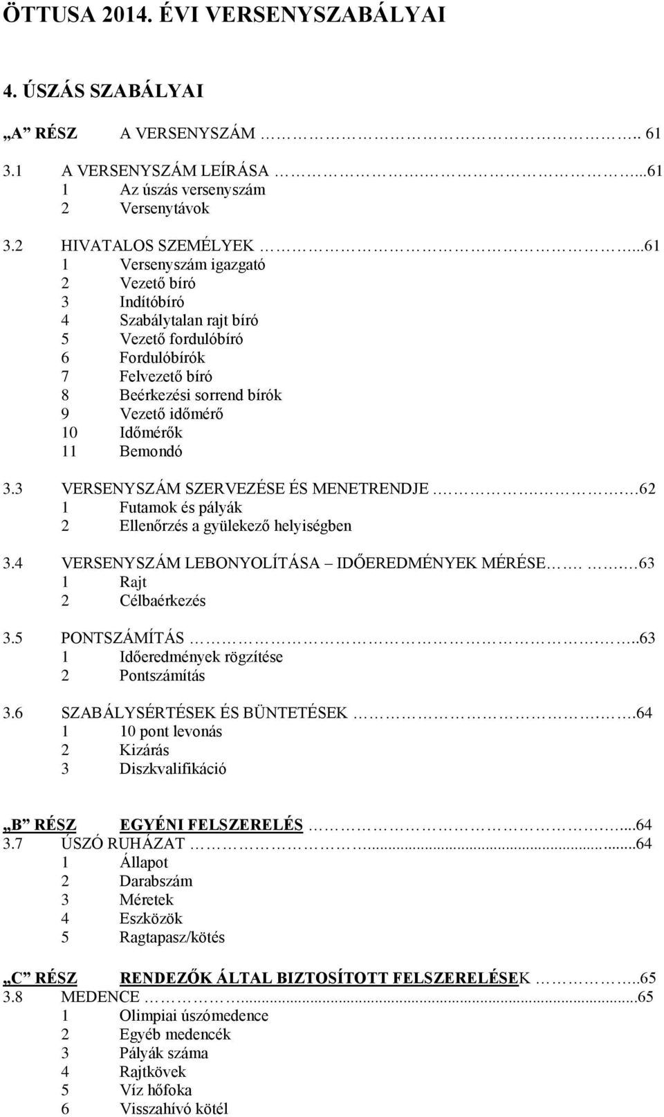 3 VERSENYSZÁM SZERVEZÉSE ÉS MENETRENDJE... 62 1 Futamok és pályák 2 Ellenőrzés a gyülekező helyiségben 3.4 VERSENYSZÁM LEBONYOLÍTÁSA IDŐEREDMÉNYEK MÉRÉSE.. 63 1 Rajt 2 Célbaérkezés 3.5 PONTSZÁMÍTÁS.