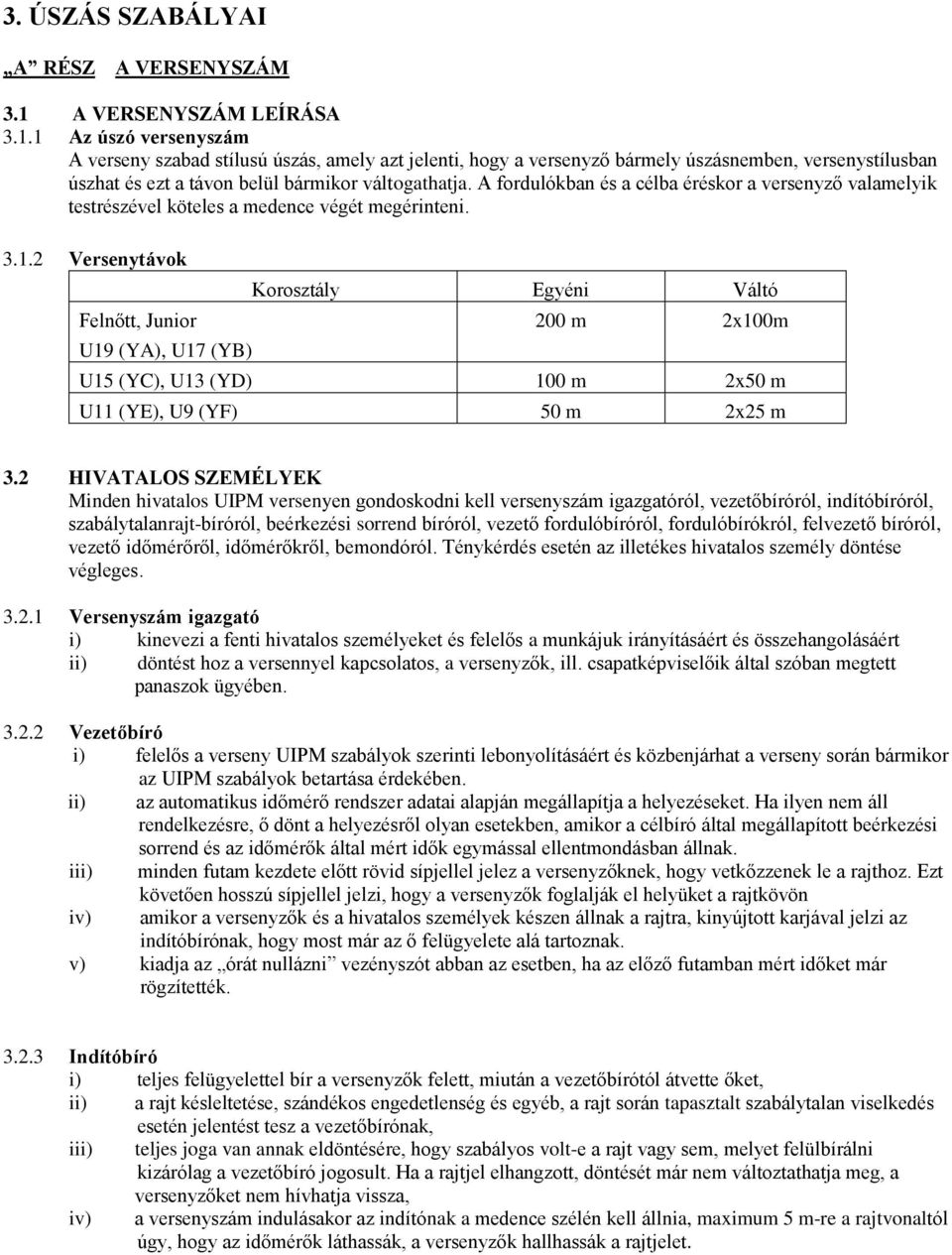 1 Az úszó versenyszám A verseny szabad stílusú úszás, amely azt jelenti, hogy a versenyző bármely úszásnemben, versenystílusban úszhat és ezt a távon belül bármikor váltogathatja.