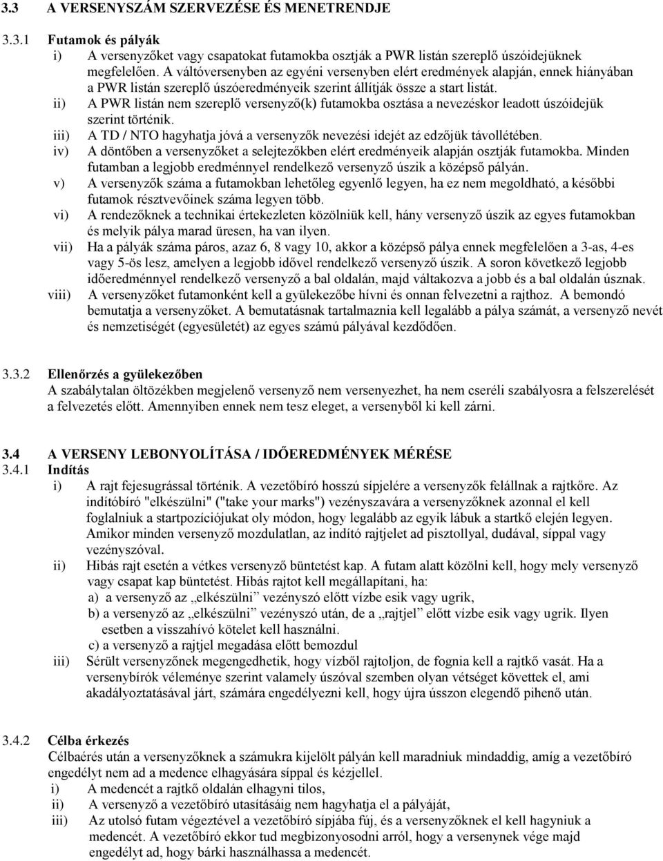 ii) A PWR listán nem szereplő versenyző(k) futamokba osztása a nevezéskor leadott úszóidejük szerint történik. iii) A TD / NTO hagyhatja jóvá a versenyzők nevezési idejét az edzőjük távollétében.