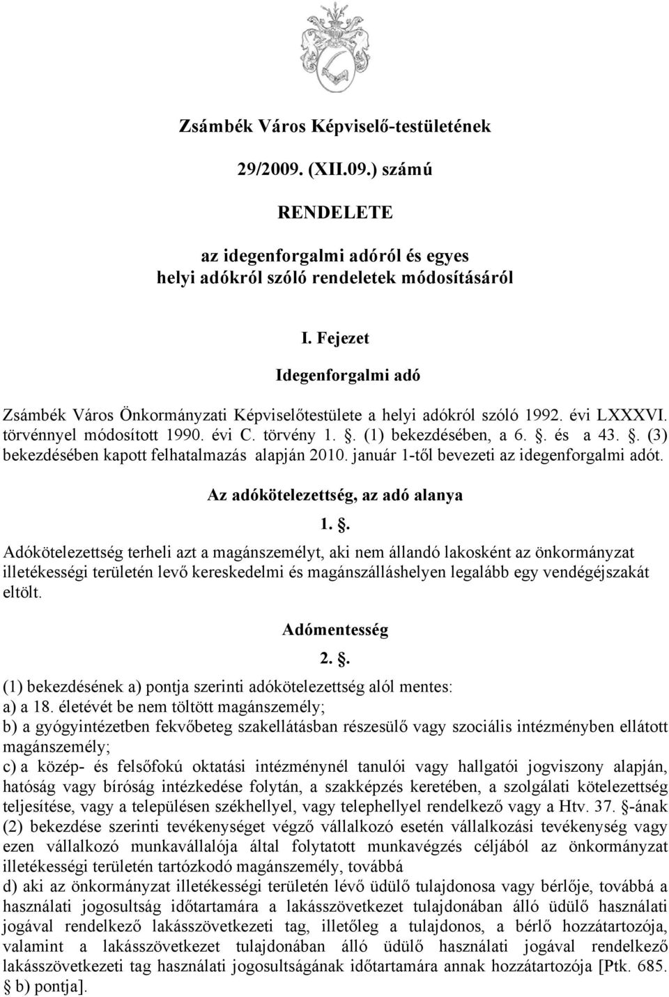 . (3) bekezdésében kapott felhatalmazás alapján 2010. január 1-től bevezeti az idegenforgalmi adót. Az adókötelezettség, az adó alanya 1.