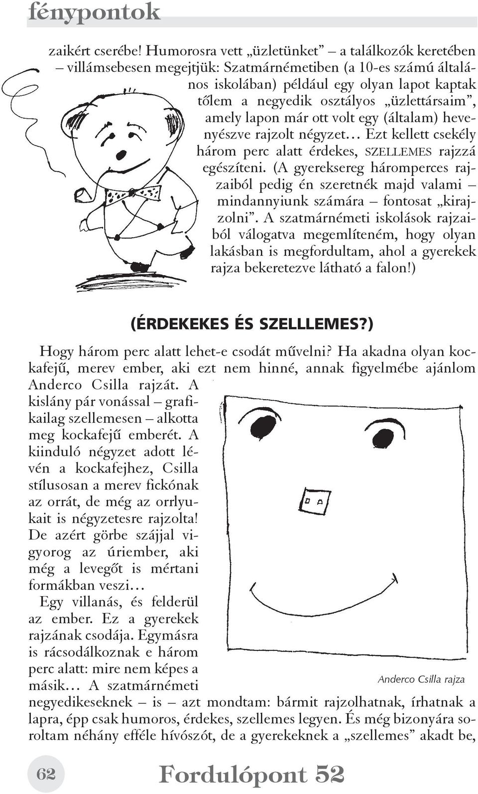 amely lapon már ott volt egy (általam) hevenyészve rajzolt négyzet Ezt kellett csekély három perc alatt érdekes, SZELLEMES rajzzá egészíteni.