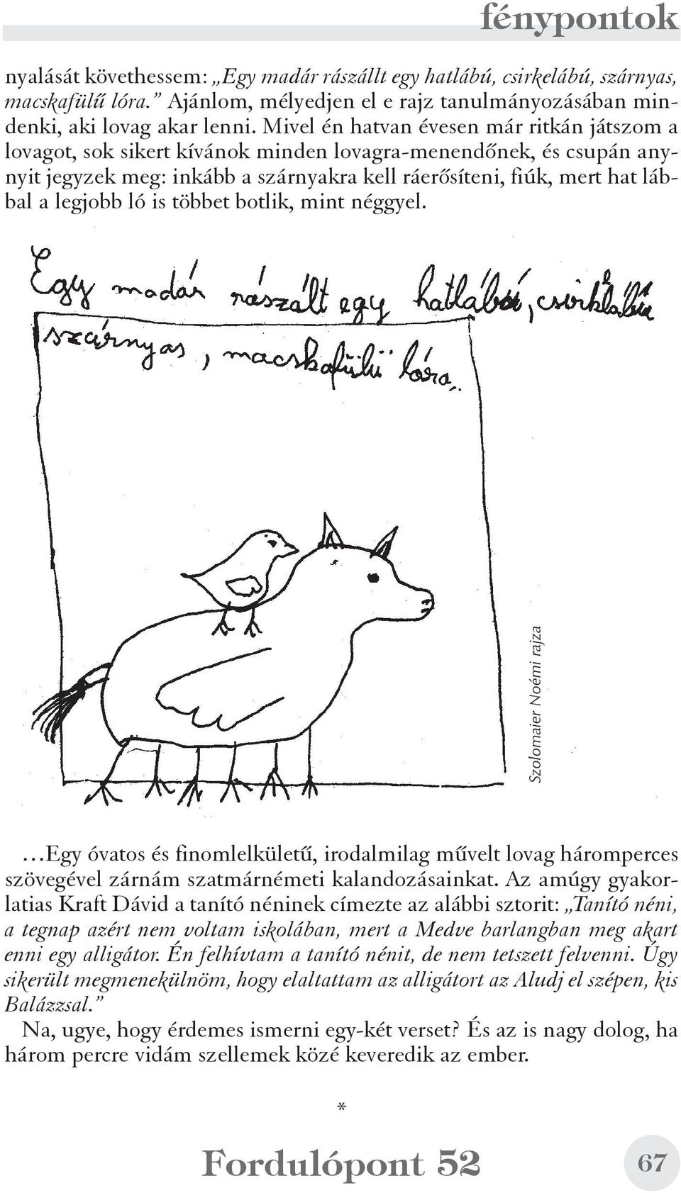 ló is többet botlik, mint néggyel. Szolomaier Noémi rajza Egy óvatos és finomlelkületû, irodalmilag mûvelt lovag háromperces szövegével zárnám szatmárnémeti kalandozásainkat.